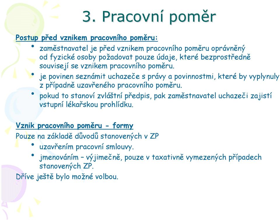 je povinen seznámit uchazeče s právy a povinnostmi, které by vyplynuly z případně uzavřeného pracovního poměru.