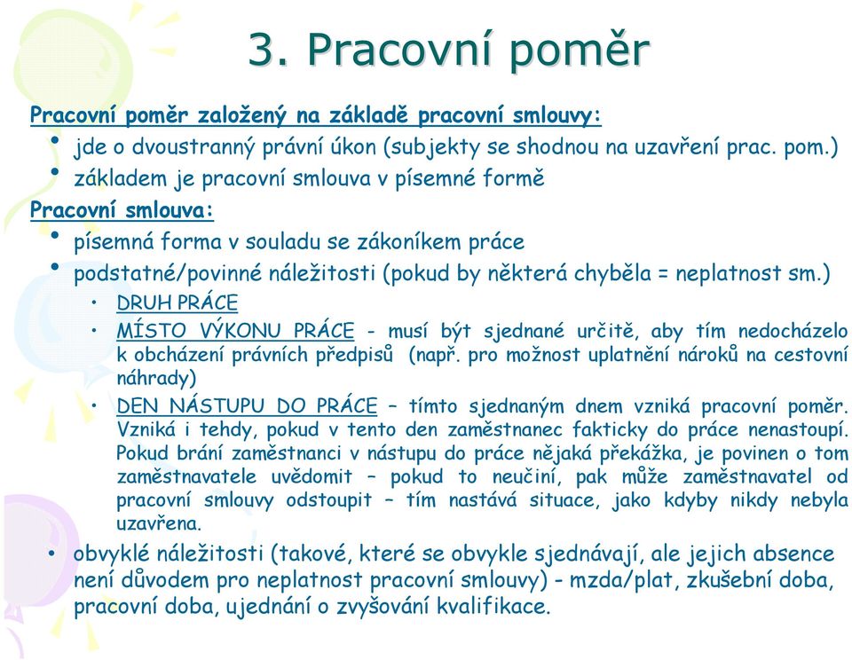 pro možnost uplatnění nároků na cestovní náhrady) DEN NÁSTUPU DO PRÁCE tímto sjednaným dnem vzniká pracovní poměr. Vzniká i tehdy, pokud v tento den zaměstnanec fakticky do práce nenastoupí.