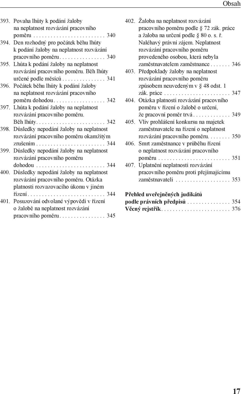 ... 342 397. Lhůta k podání žaloby na neplatnost rozvázání pracovního poměru. Běh lhůty.... 342 398. Důsledky nepodání žaloby na neplatnost rozvázání pracovního poměru okamžitým zrušením... 344 399.