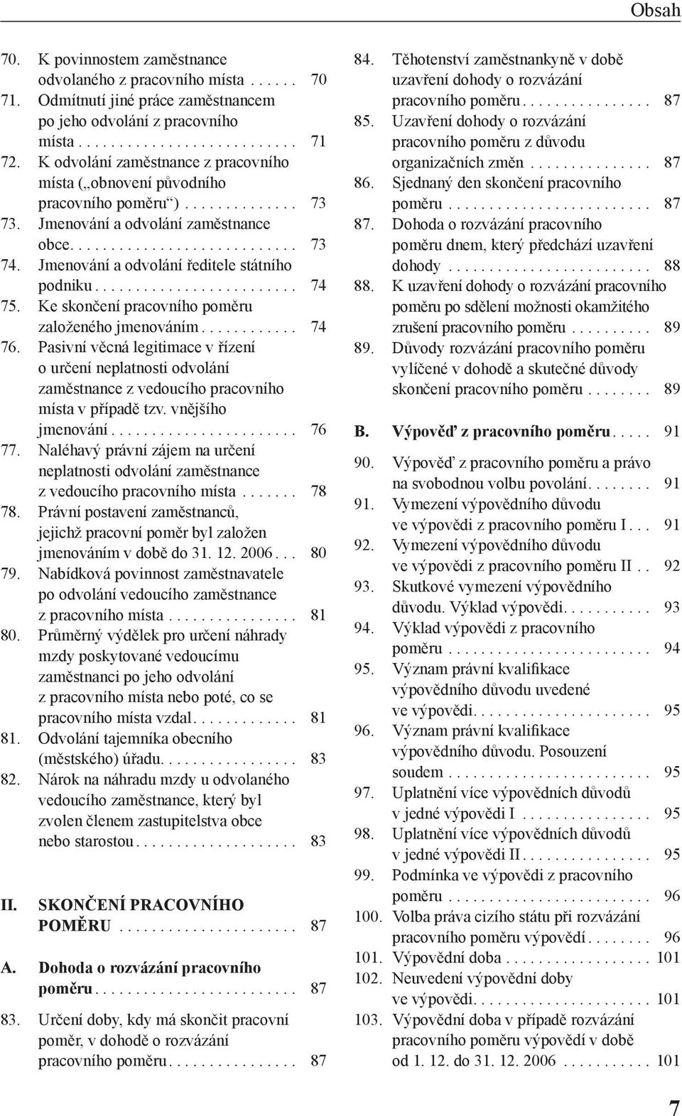 Ke skončení pracovního poměru založeného jmenováním... 74 76. Pasivní věcná legitimace v řízení o určení neplatnosti odvolání zaměstnance z vedoucího pracovního místa v případě tzv.