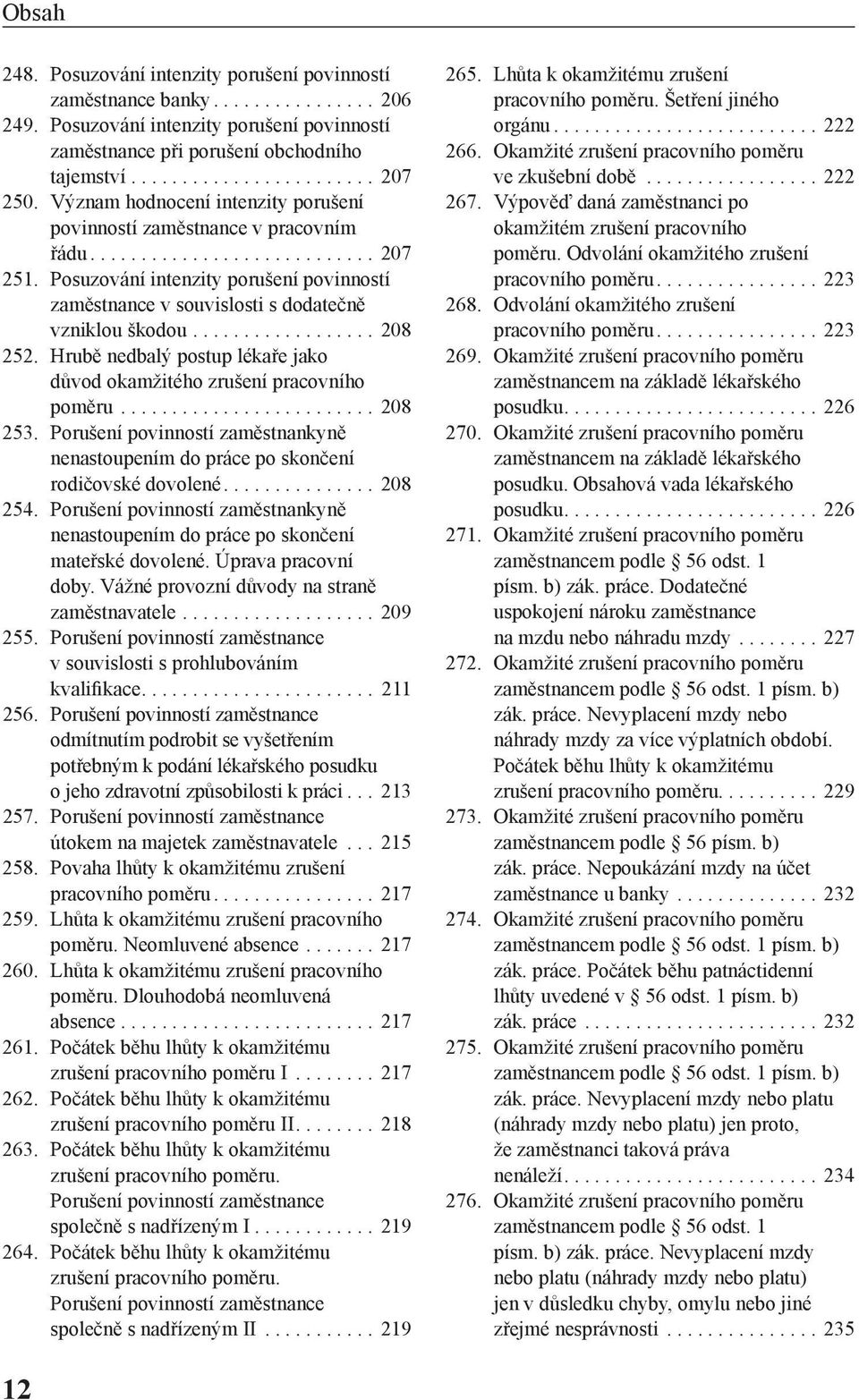 Hrubě nedbalý postup lékaře jako důvod okamžitého zrušení pracovního poměru... 208 253. Porušení povinností zaměstnankyně nenastoupením do práce po skončení rodičovské dovolené... 208 254.