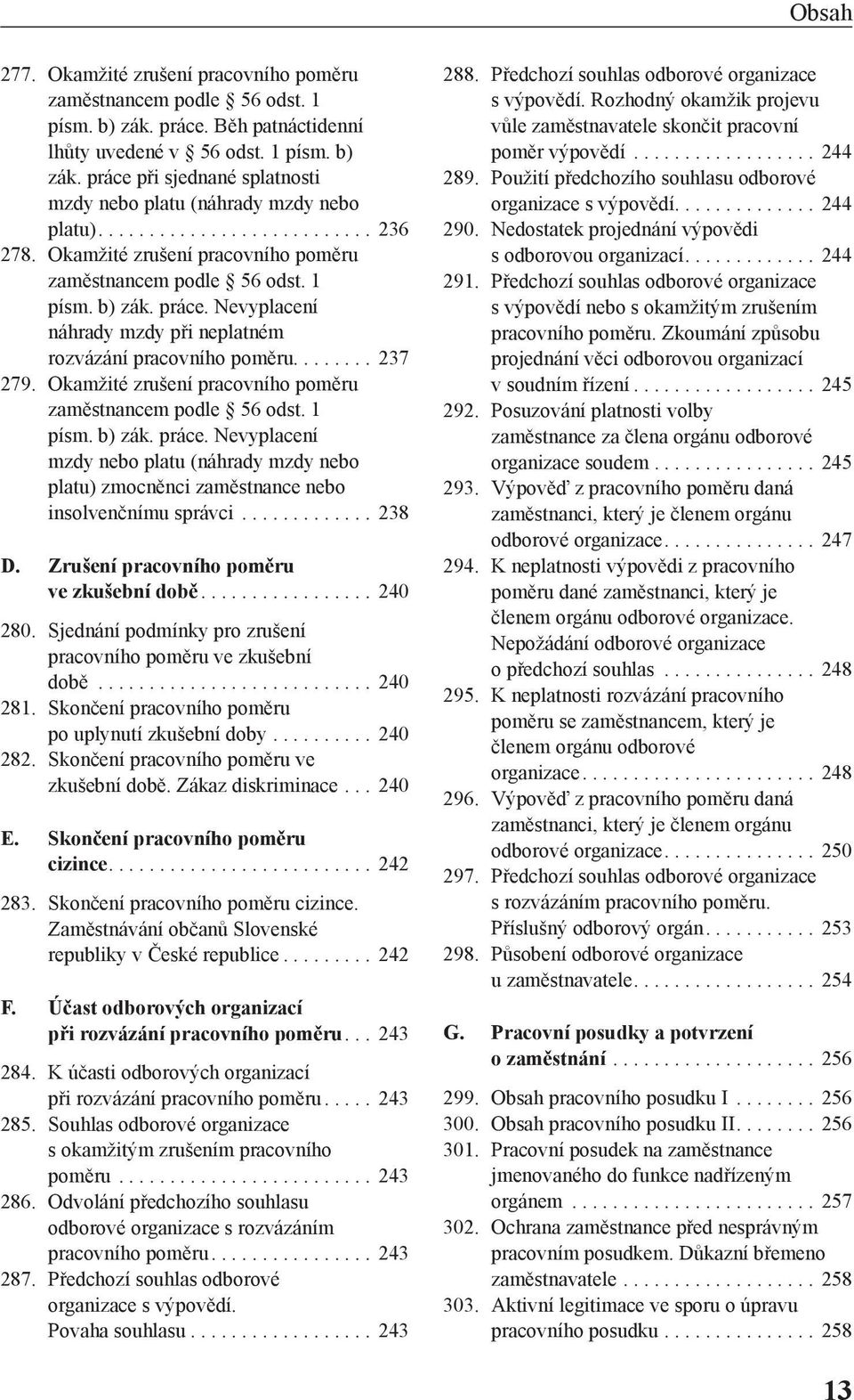 Okamžité zrušení pracovního poměru zaměstnancem podle 56 odst. 1 písm. b) zák. práce. Nevyplacení mzdy nebo platu (náhrady mzdy nebo platu) zmocněnci zaměstnance nebo insolvenčnímu správci... 238 D.