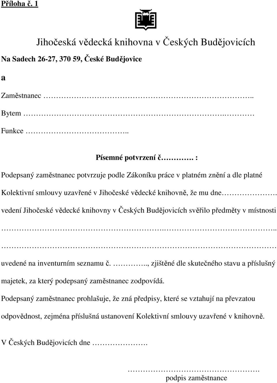 vědecké knihovně, že mu dne. vedení Jihočeské vědecké knihovny v Českých Budějovicích svěřilo předměty v místnosti.