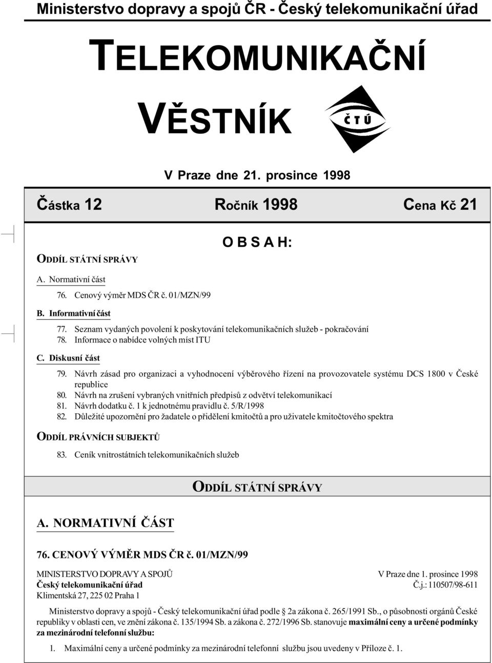 Diskusní èást 79. Návrh zásad pro organizaci a vyhodnocení výbìrového øízení na provozovatele systému DCS 1800 v Èeské republice 80.