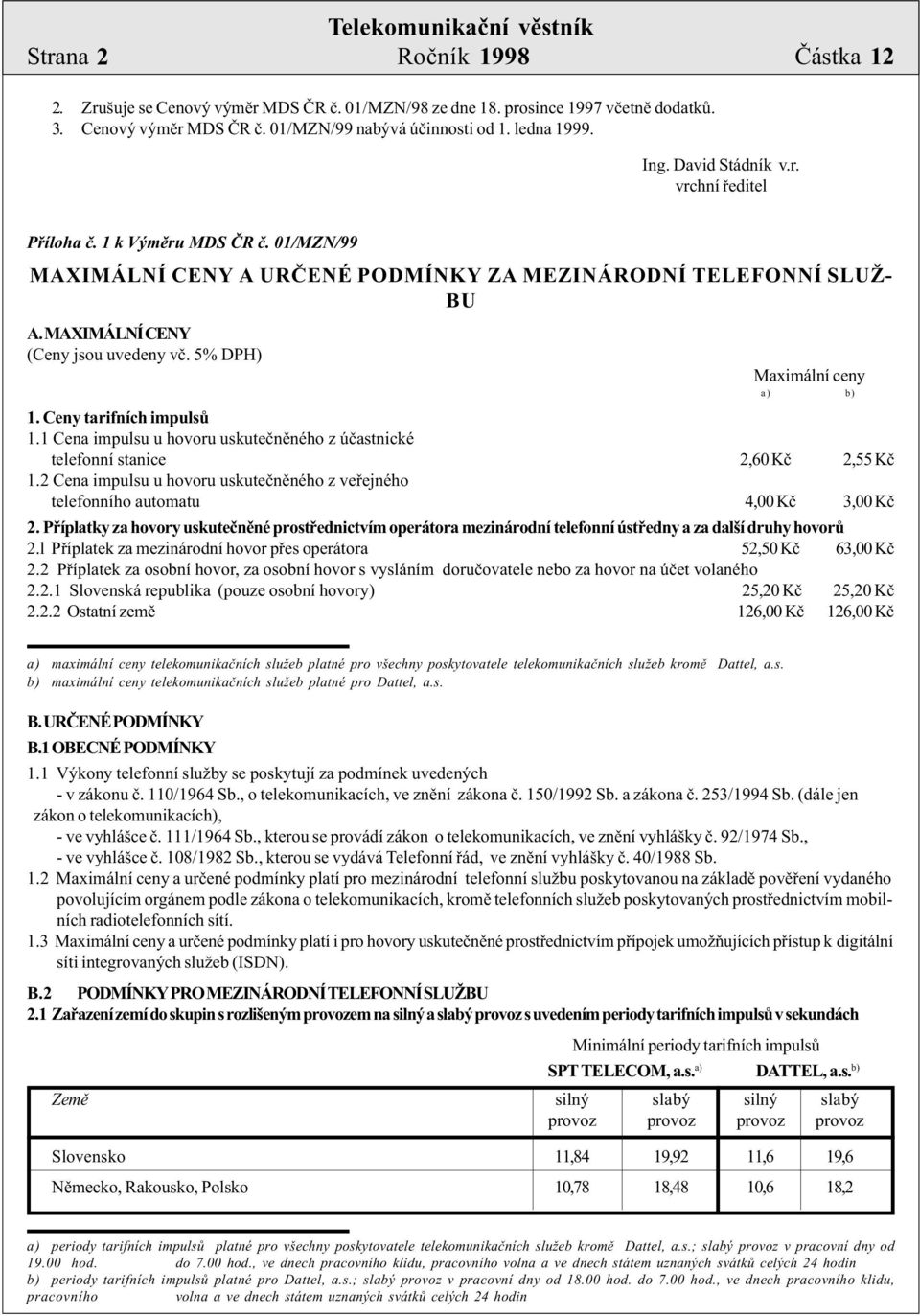 5% DPH) Maximální ceny a) b) 1. Ceny tarifních impulsù 1.1 Cena impulsu u hovoru uskuteènìného z úèastnické telefonní stanice 2,60 Kè 2,55 Kè 1.