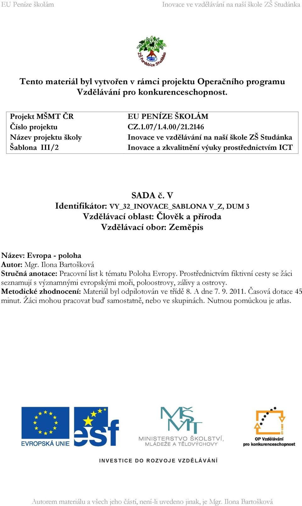 V Identifikátor: VY_32_INOVACE_SABLONA V_Z, DUM 3 Vzdělávací oblast: Člověk a příroda Vzdělávací obor: Zeměpis Název: Evropa - poloha Autor: Mgr.