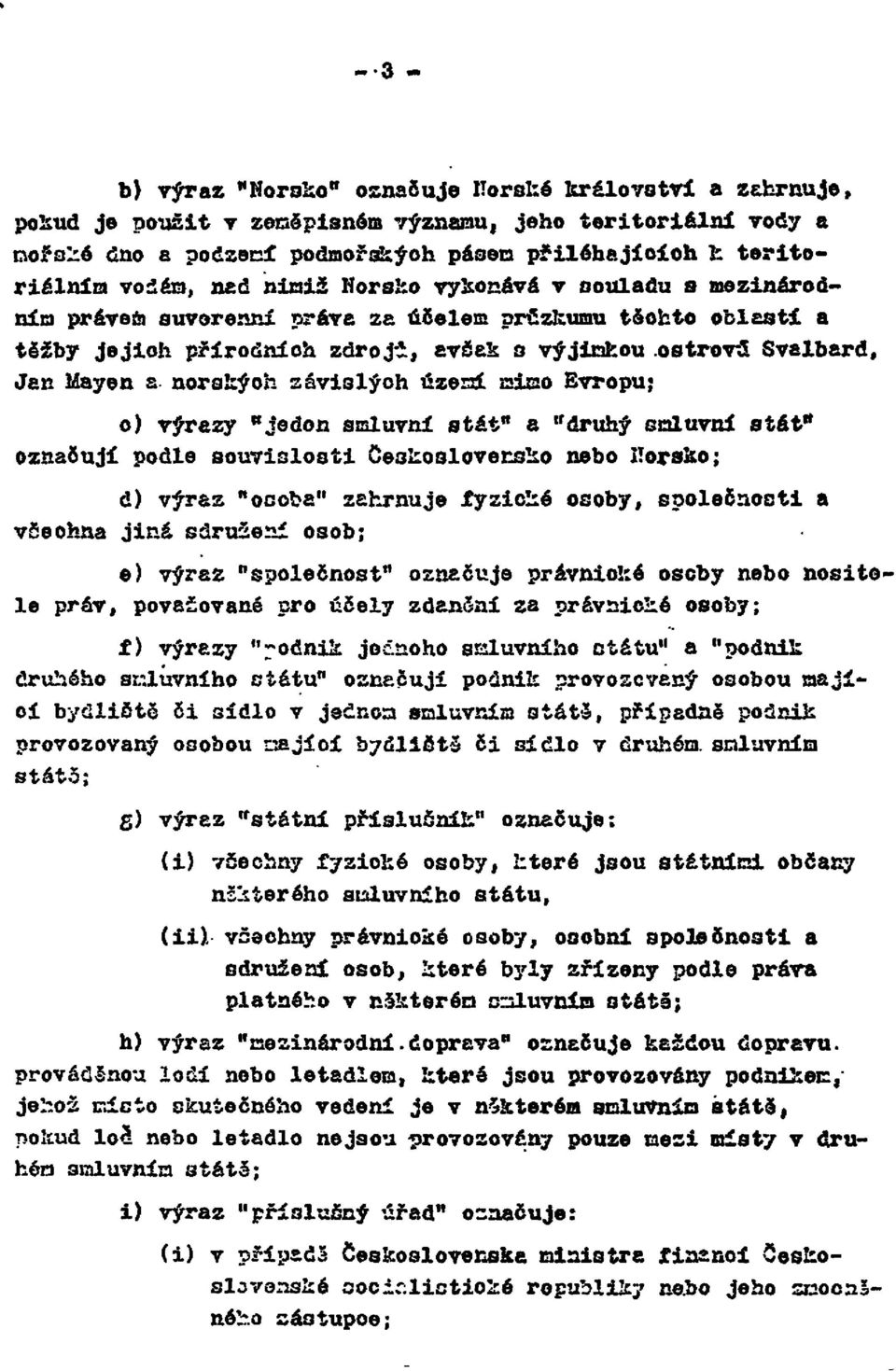 norských závislých úženi mimo Evropu; c) výřezy "jeden smluvní stát" a "druhý smluvní stát" označují podle souvislosti Československo nebo Norsko; d) výraz "osoba" zahrnuje fyzické osoby, společnosti