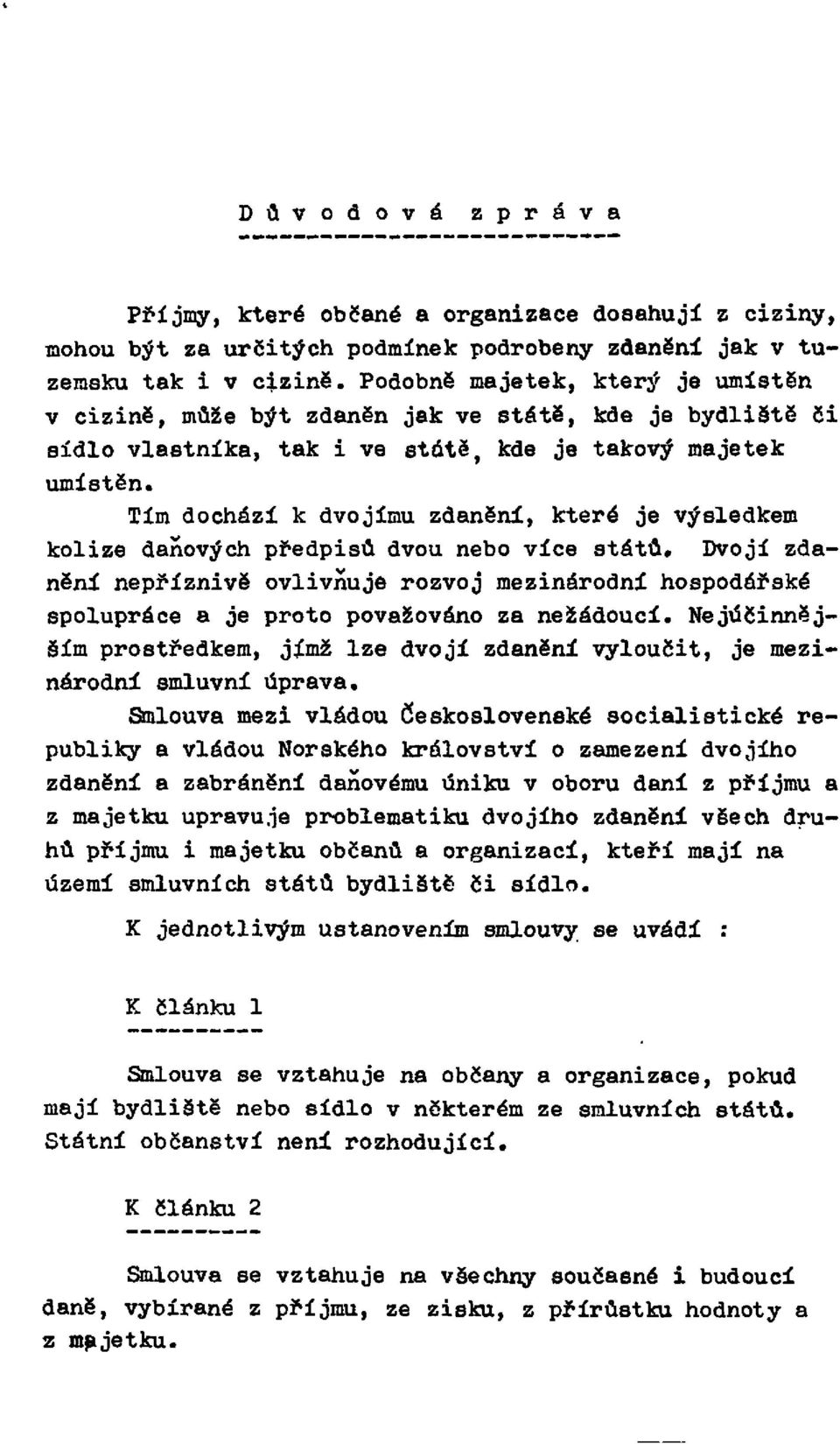 Tím dochází k dvojímu zdanění, které je výsledkem kolize daňových předpisů dvou nebo více států.