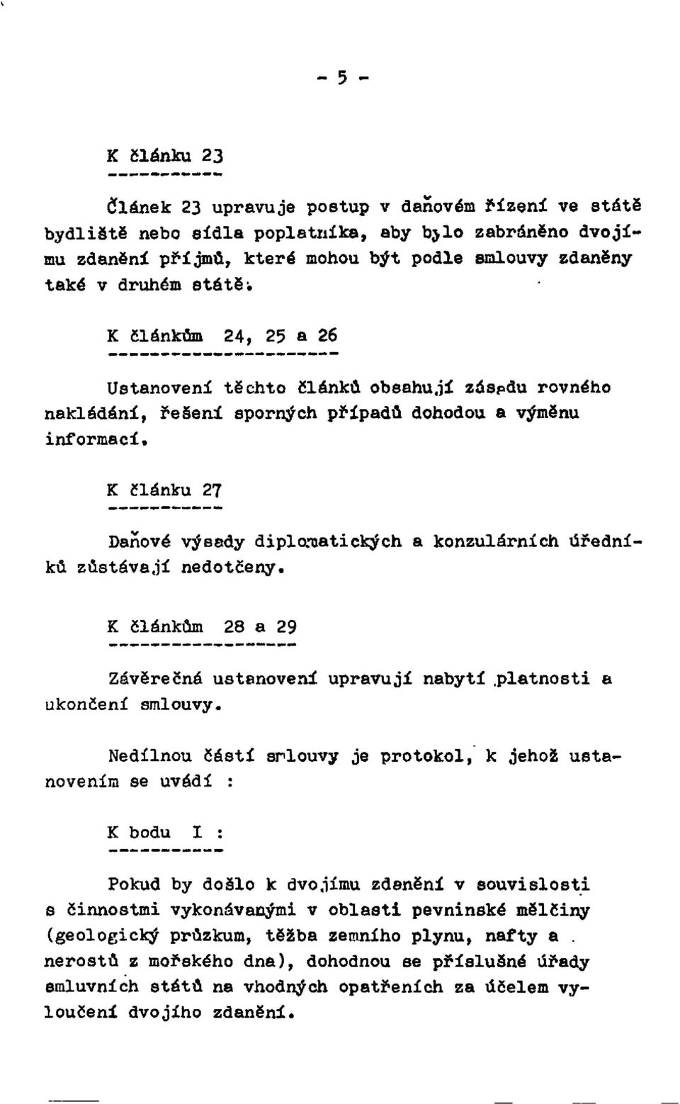 K článku 27 Daňové výsady diplomatických a konzulárních úředníků zůstávají nedotčeny. K článkům 28 a 29 Závěrečná ustanovení upravují nabytí platnosti a ukončení smlouvy.