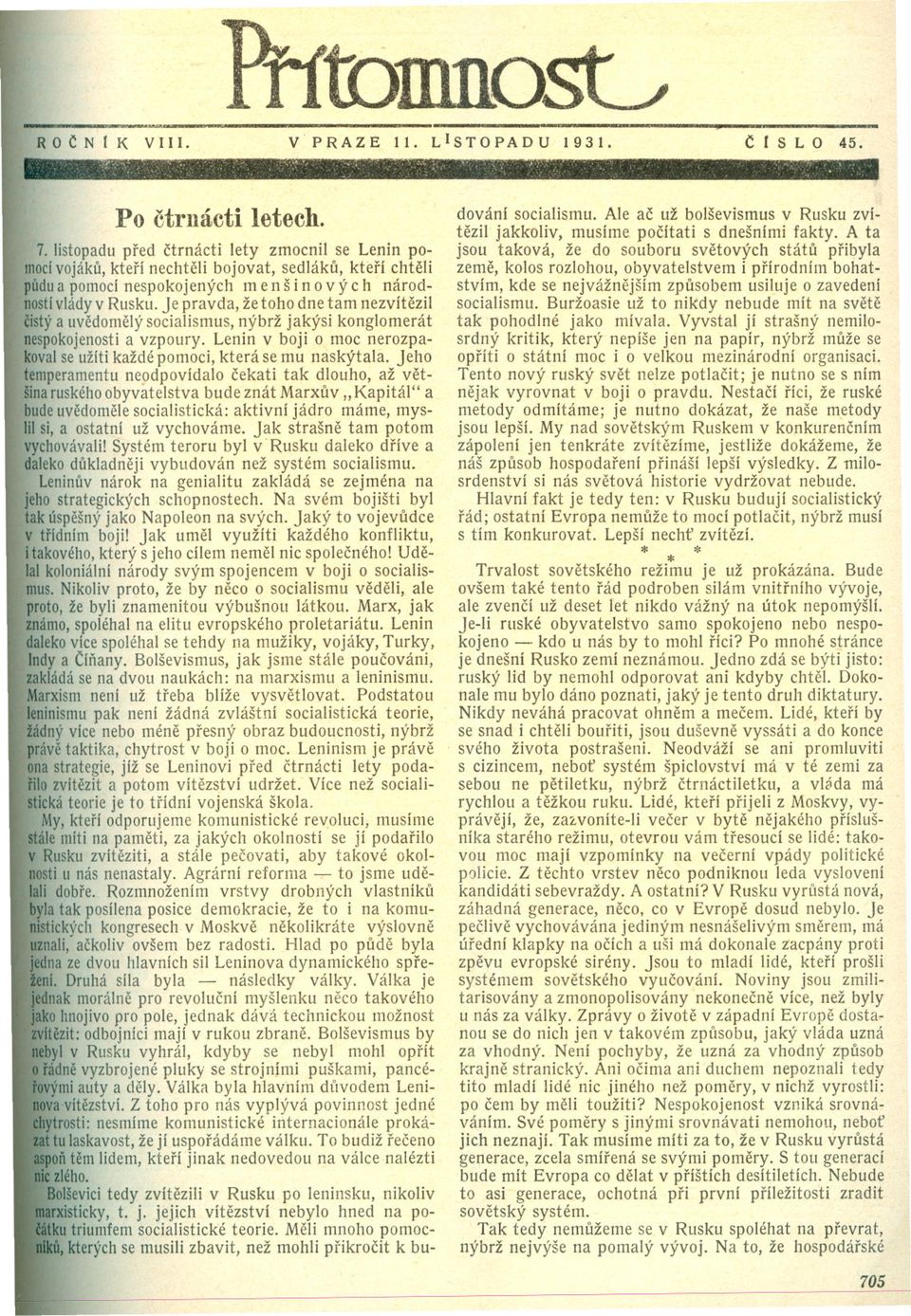 je pravda, že toho dne tam nezvítezil cistý a uvedomelý socialismus, nýbrž jakýsi konglomerát nespokojenosti a vzpoury. Lenin v boji o moc nerozpakoval se užíti každé pomoci, která se mu naskýtala.