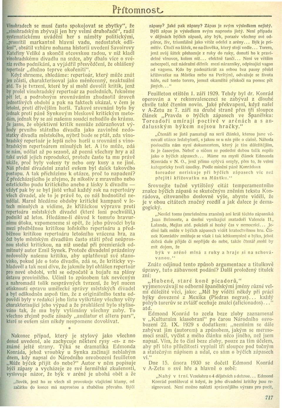 a vyjádril presvedcení, že ohlášený repertoár "dlužno teprve okoreniti". Když shrneme, shledáme: repertoár, který muže znát jen zcásti, charakterisoval jako ménecenný, neaktuální atd.