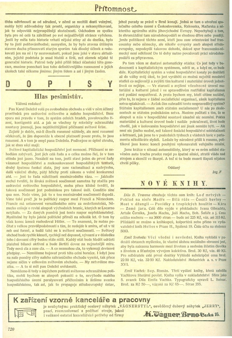 jestli by mela tato historie vrhati nejaké stiny až do dneška, bylo by to jiste politovánihodné; nemyslím, že by bylo zrovna útešným stavem ducha prisuzovati starým sporum tak dlouhý úcinek a