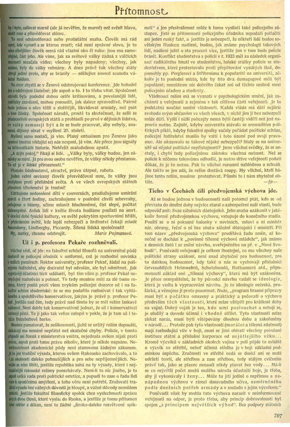 Ale víme, jak za svetové války žádná z válcících ti nezacala válku; všechny byly napadeny; všechny, jak o, byly do války vehnány.