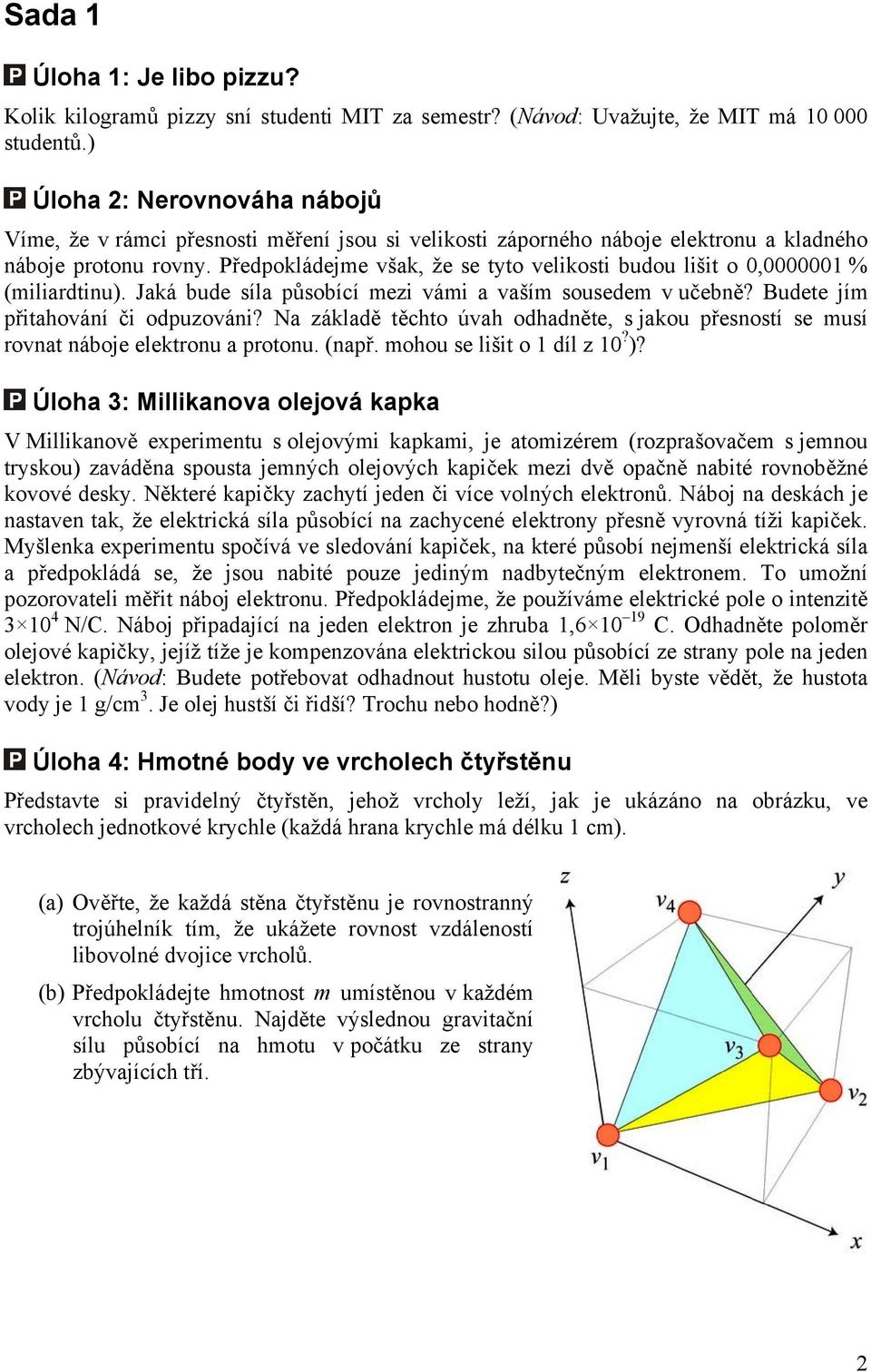 Předpokládejme však, že se tyto velikosti budou lišit o 0,0000001 % miliardtinu). Jaká bude síla působící mezi vámi a vaším sousedem v učebně? Budete jím přitahování či odpuzováni?