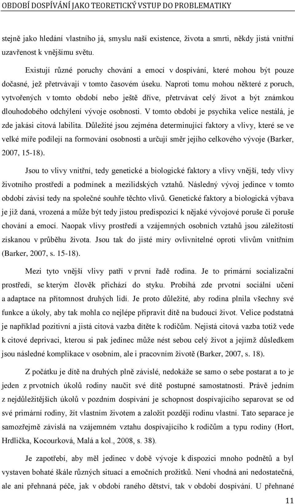 Naproti tomu mohou některé z poruch, vytvořených v tomto období nebo ještě dříve, přetrvávat celý život a být známkou dlouhodobého odchýlení vývoje osobnosti.