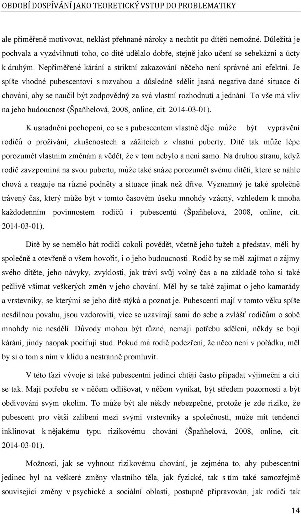 Je spíše vhodné pubescentovi s rozvahou a důsledně sdělit jasná negativa dané situace či chování, aby se naučil být zodpovědný za svá vlastní rozhodnutí a jednání.