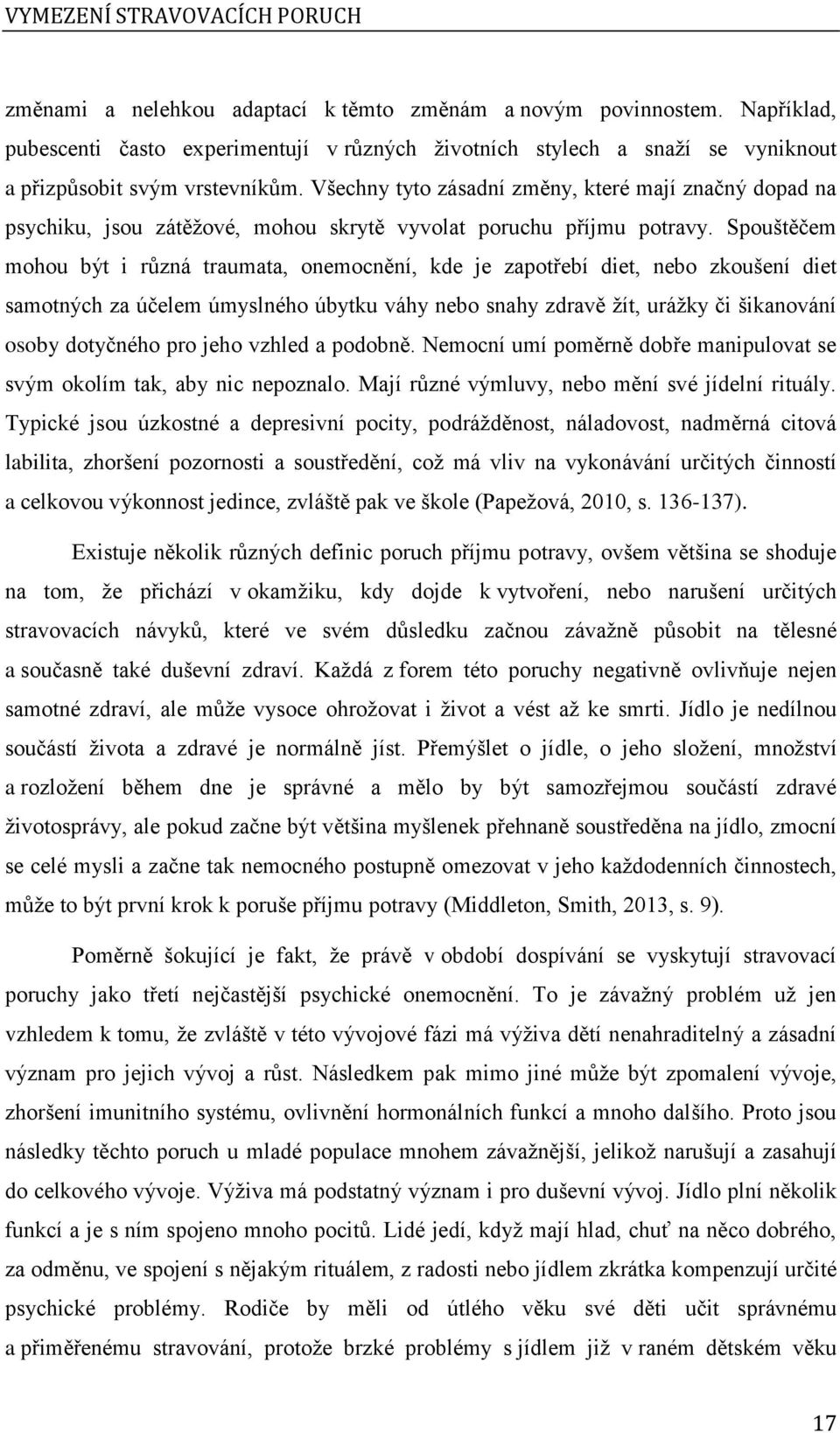 Všechny tyto zásadní změny, které mají značný dopad na psychiku, jsou zátěžové, mohou skrytě vyvolat poruchu příjmu potravy.