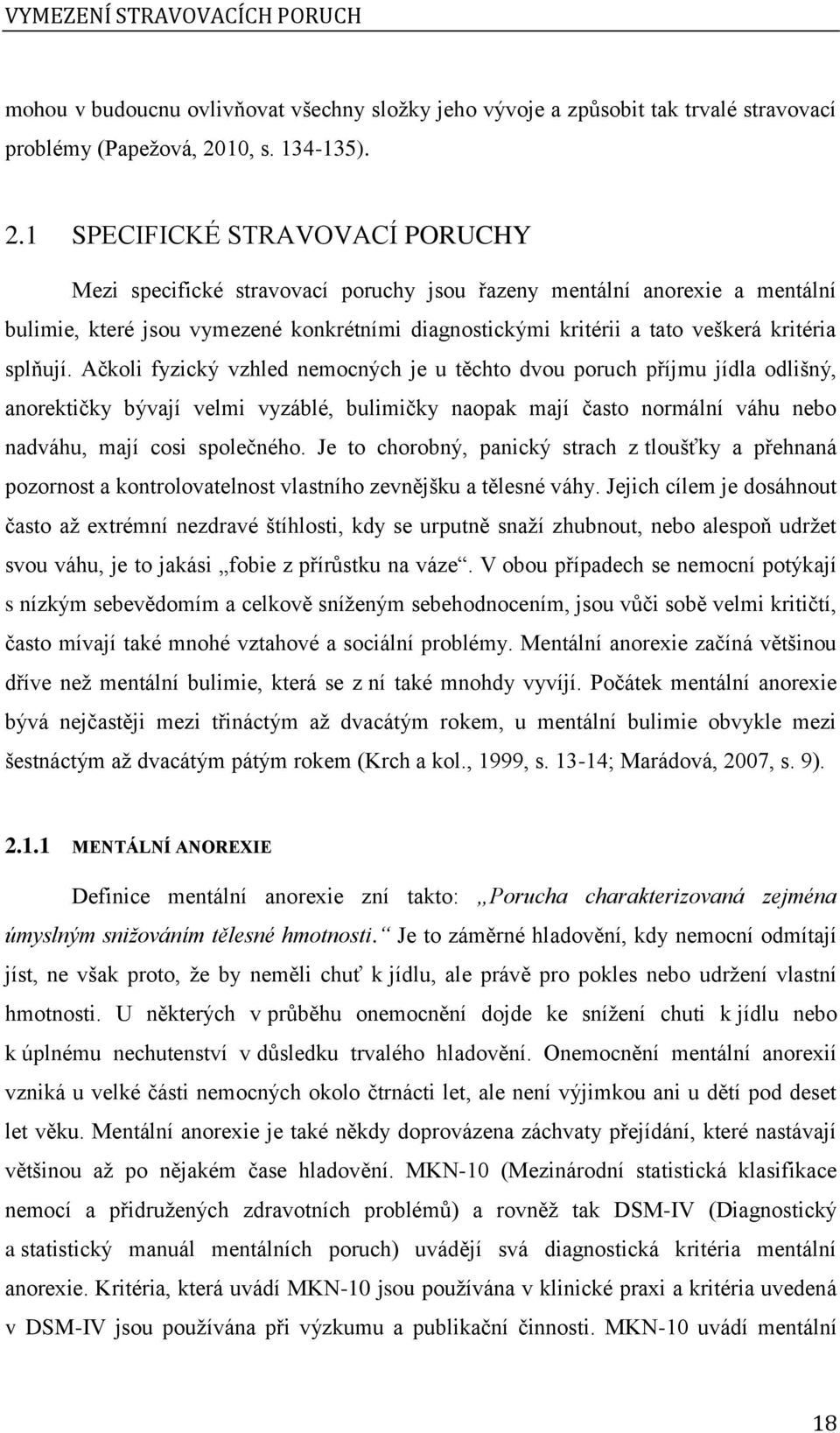 1 SPECIFICKÉ STRAVOVACÍ PORUCHY Mezi specifické stravovací poruchy jsou řazeny mentální anorexie a mentální bulimie, které jsou vymezené konkrétními diagnostickými kritérii a tato veškerá kritéria