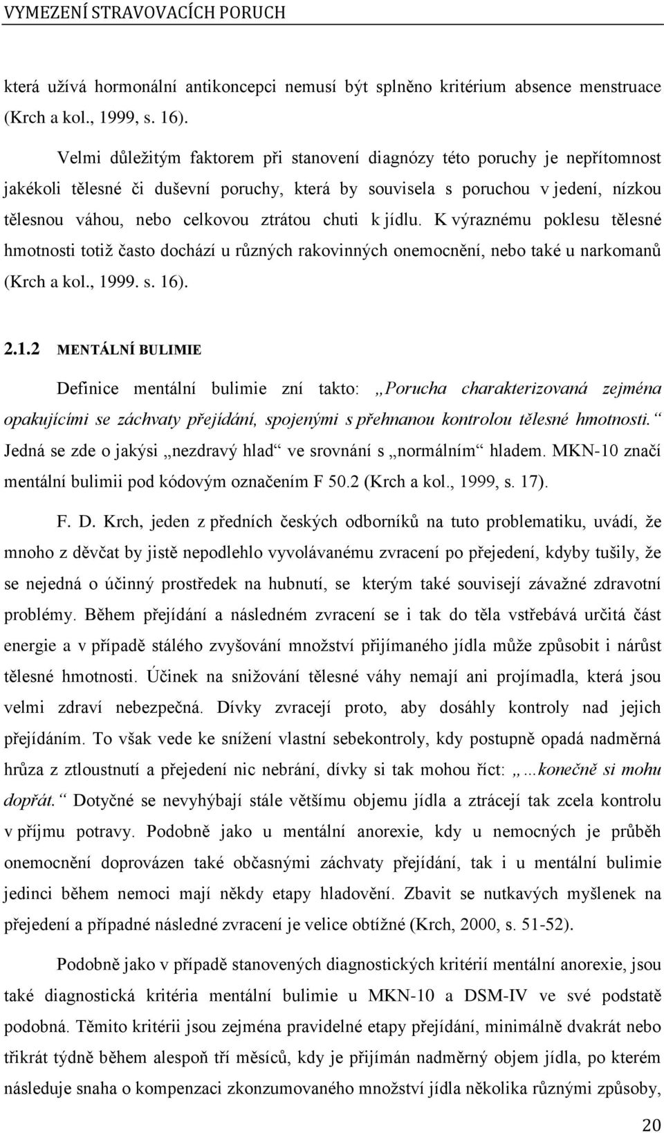 chuti k jídlu. K výraznému poklesu tělesné hmotnosti totiž často dochází u různých rakovinných onemocnění, nebo také u narkomanů (Krch a kol., 19