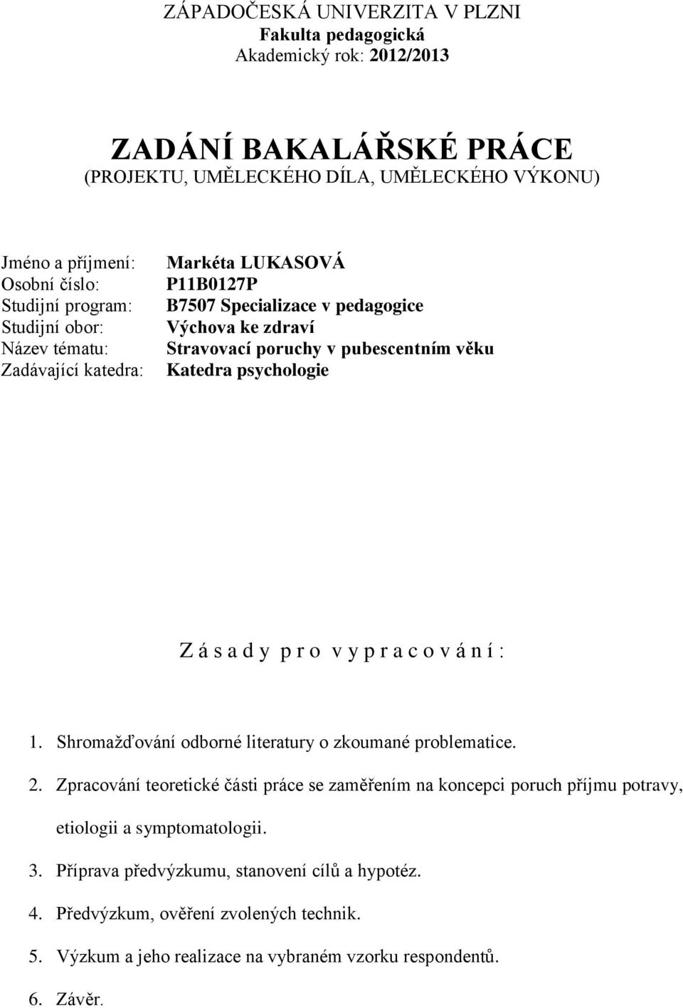 psychologie Z á s a d y p r o v y p r a c o v á n í : 1. Shromažďování odborné literatury o zkoumané problematice. 2.