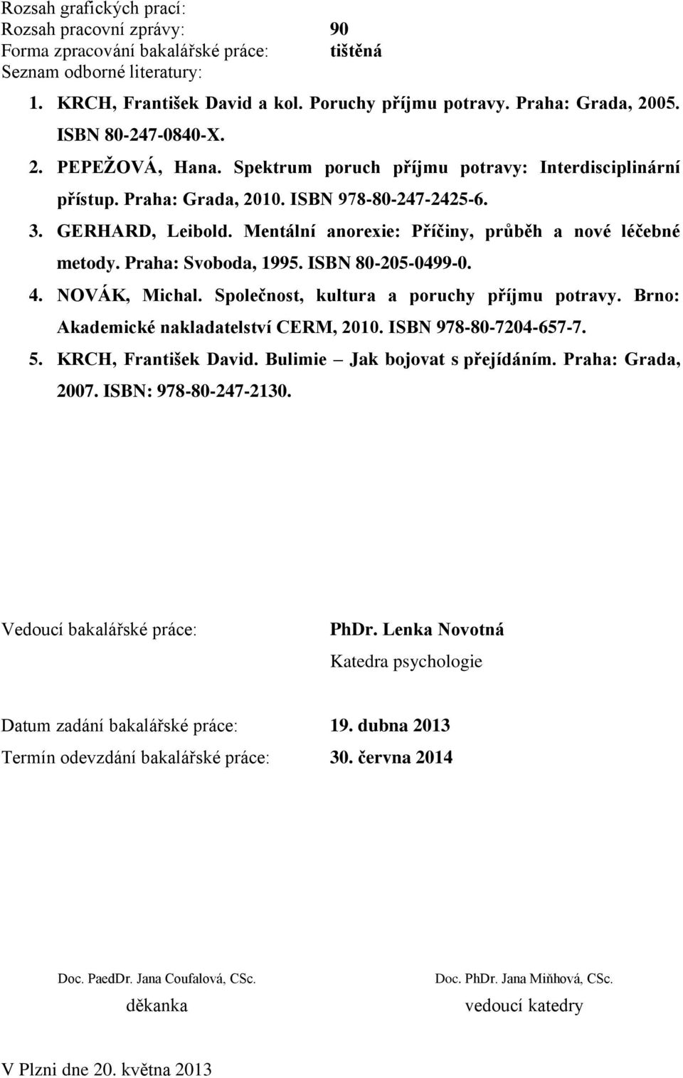 Mentální anorexie: Příčiny, průběh a nové léčebné metody. Praha: Svoboda, 1995. ISBN 80-205-0499-0. 4. NOVÁK, Michal. Společnost, kultura a poruchy příjmu potravy.