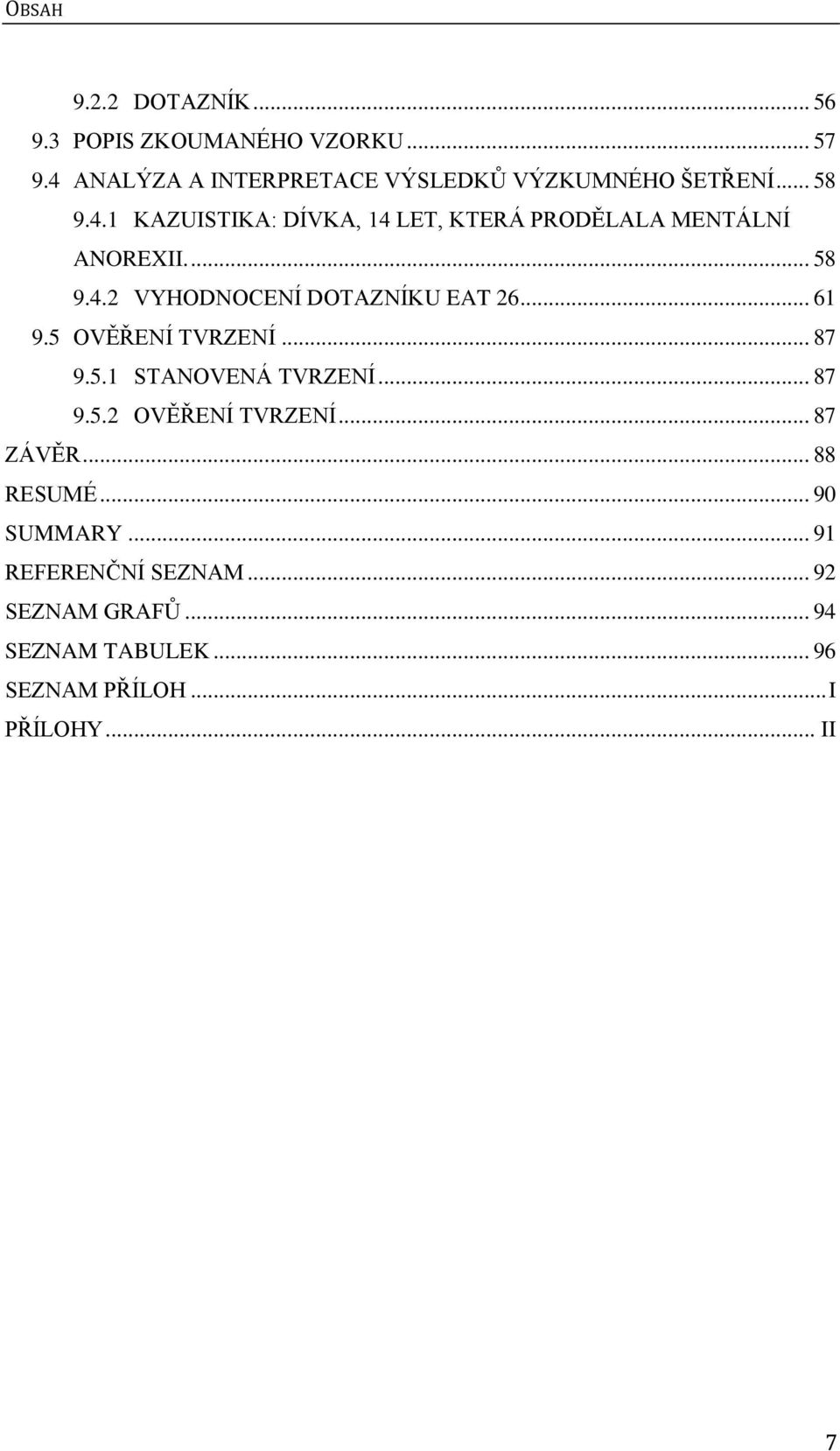 ... 58 9.4.2 VYHODNOCENÍ DOTAZNÍKU EAT 26... 61 9.5 OVĚŘENÍ TVRZENÍ... 87 9.5.1 STANOVENÁ TVRZENÍ... 87 9.5.2 OVĚŘENÍ TVRZENÍ.