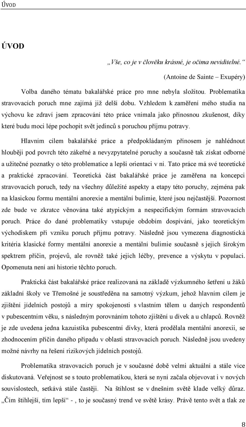 Vzhledem k zaměření mého studia na výchovu ke zdraví jsem zpracování této práce vnímala jako přínosnou zkušenost, díky které budu moci lépe pochopit svět jedinců s poruchou příjmu potravy.