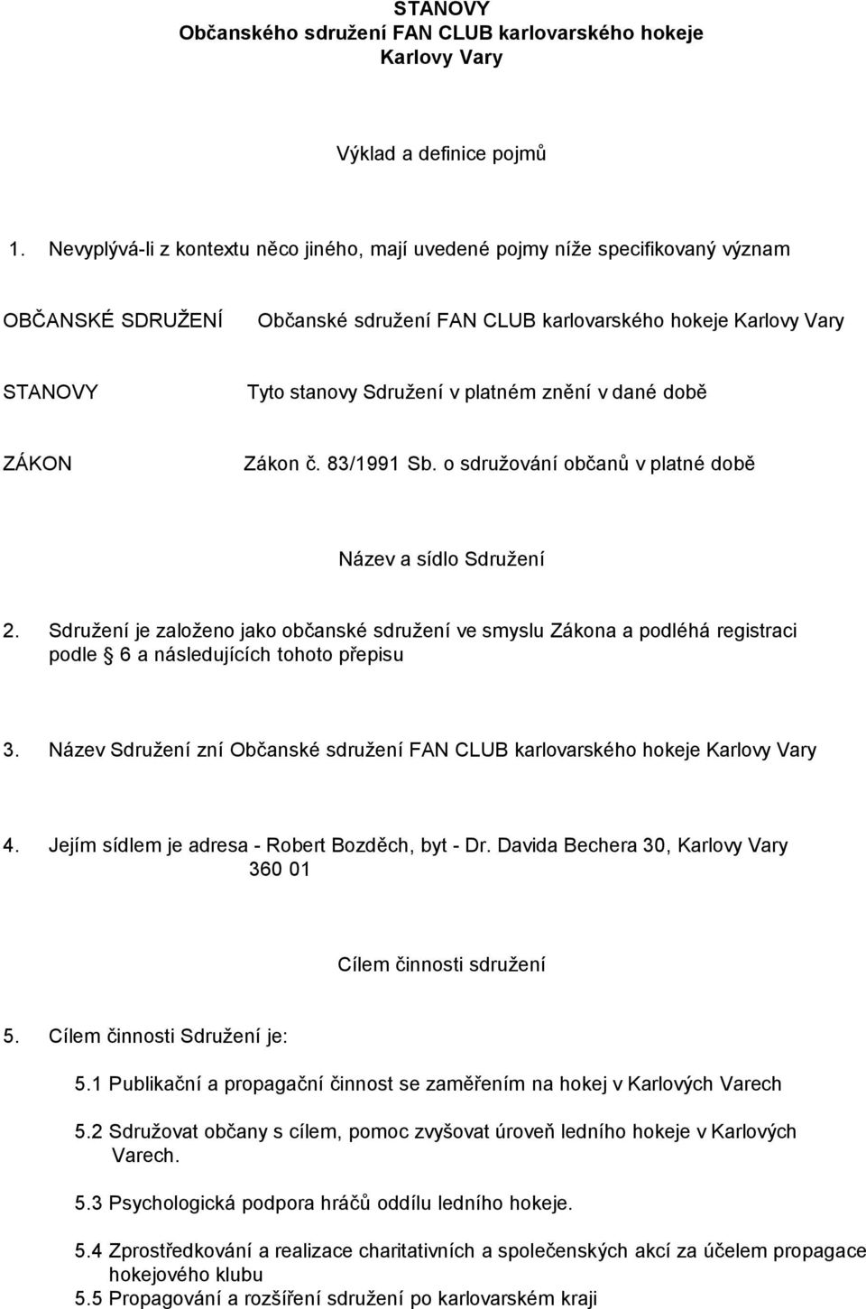 platném znění v dané době ZÁKON Zákon č. 83/1991 Sb. o sdružování občanů v platné době Název a sídlo Sdružení 2.