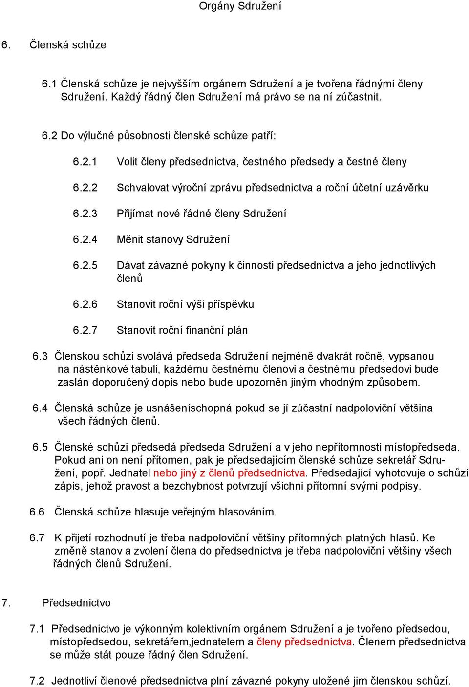 2.5 Dávat závazné pokyny k činnosti předsednictva a jeho jednotlivých členů 6.2.6 Stanovit roční výši příspěvku 6.2.7 Stanovit roční finanční plán 6.