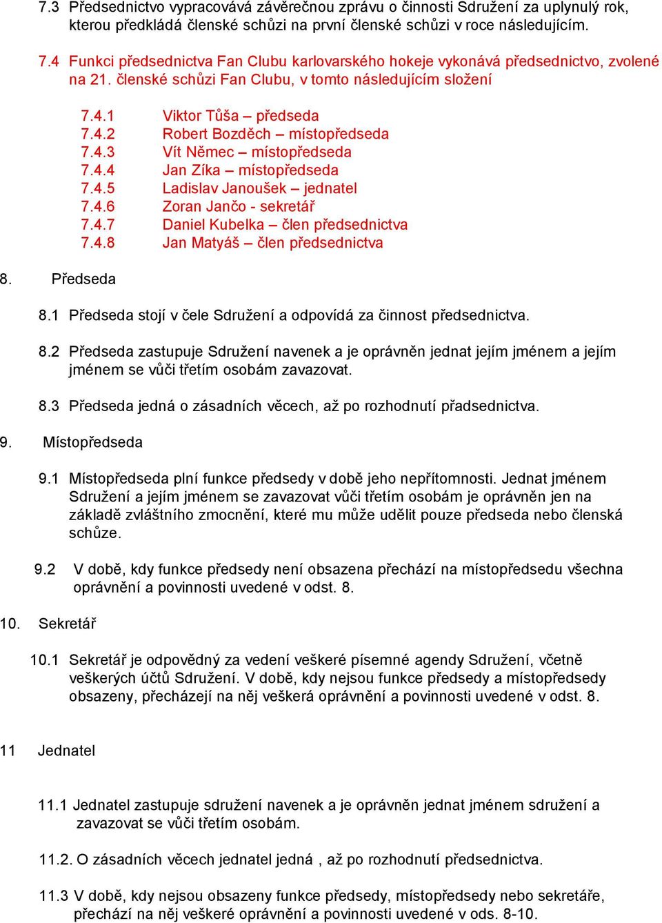 4.3 Vít Němec místopředseda 7.4.4 Jan Zíka místopředseda 7.4.5 Ladislav Janoušek jednatel 7.4.6 Zoran Jančo - sekretář 7.4.7 Daniel Kubelka člen předsednictva 7.4.8 Jan Matyáš člen předsednictva 8.