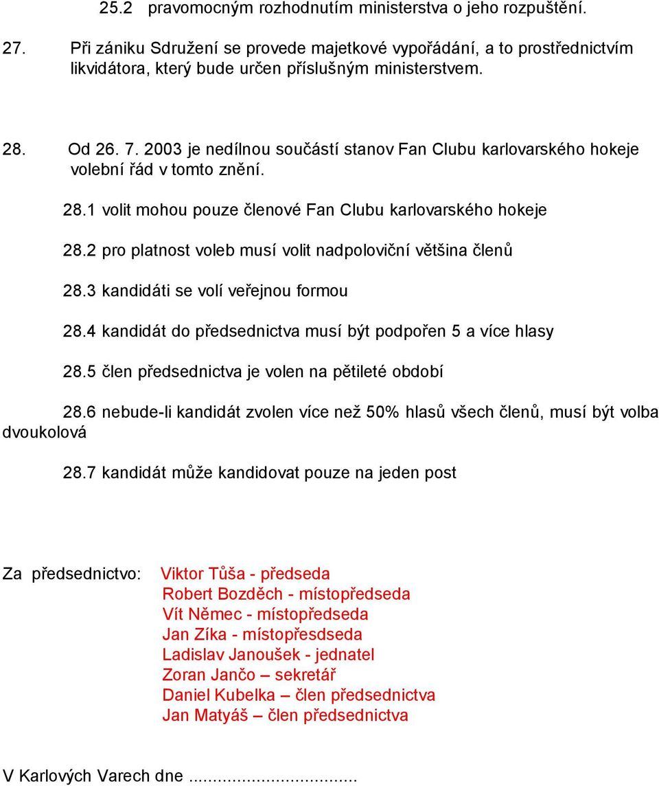 2 pro platnost voleb musí volit nadpoloviční většina členů 28.3 kandidáti se volí veřejnou formou 28.4 kandidát do předsednictva musí být podpořen 5 a více hlasy 28.