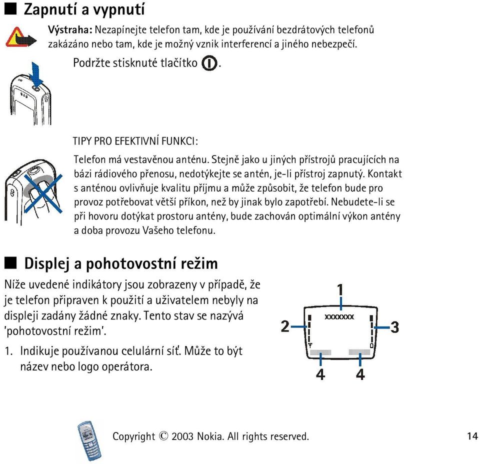 Kontakt s anténou ovlivòuje kvalitu pøíjmu a mù¾e zpùsobit, ¾e telefon bude pro provoz potøebovat vìt¹í pøíkon, ne¾ by jinak bylo zapotøebí.