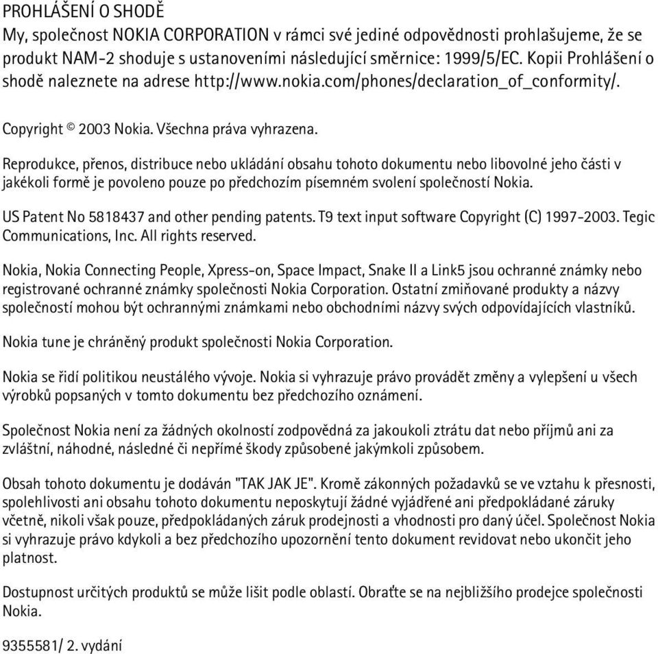 Reprodukce, pøenos, distribuce nebo ukládání obsahu tohoto dokumentu nebo libovolné jeho èásti v jakékoli formì je povoleno pouze po pøedchozím písemném svolení spoleèností Nokia.