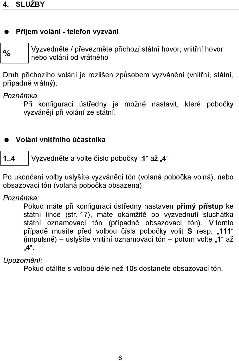 .4 Vyzvednete a volte cıslo pobocky 1 az 4 Po ukoncenı volby uslysıte vyzva necı to n (volana pobocka volna ), nebo obsazovacı to n (volana pobocka obsazena).