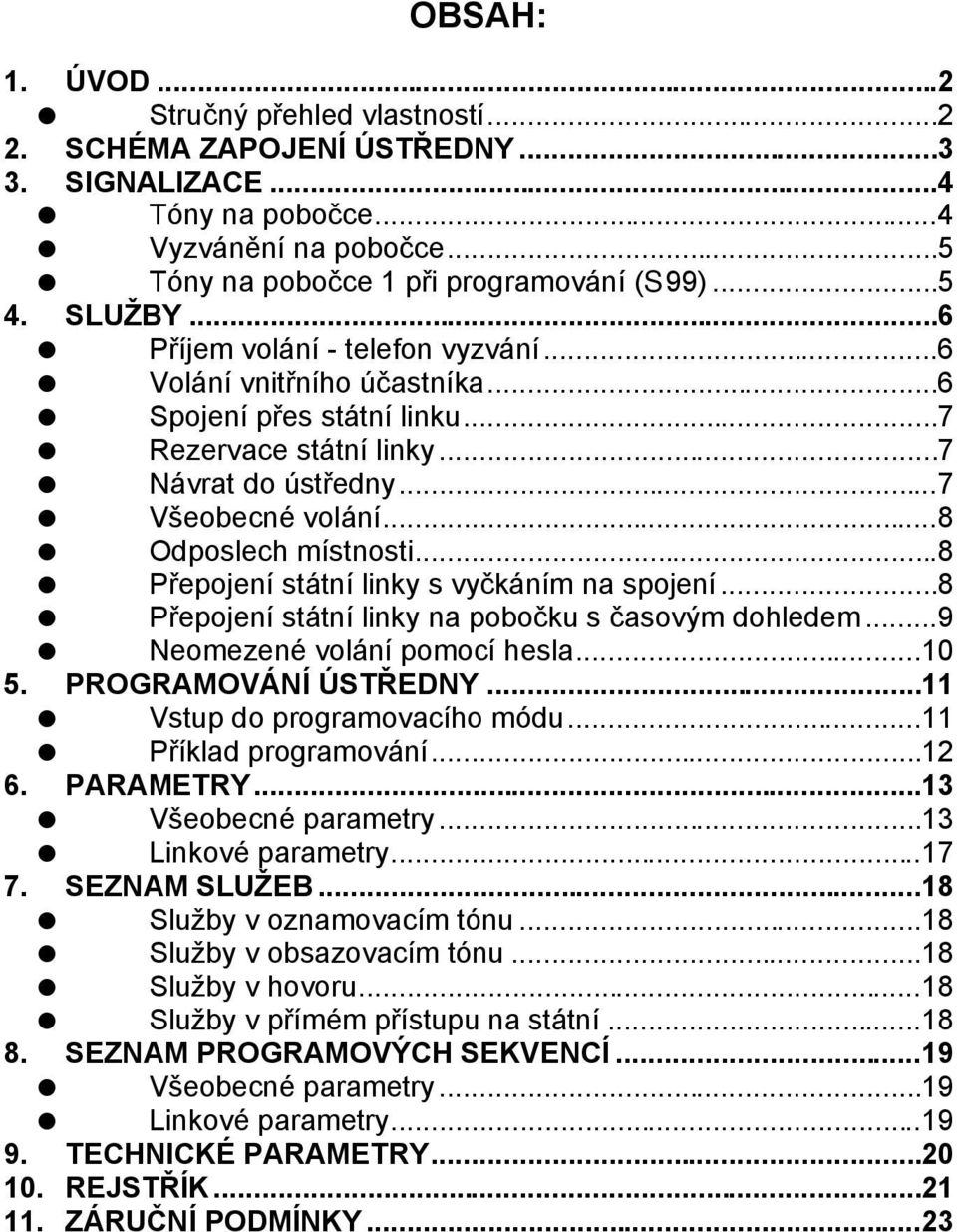 ..8 = Odposlech mıstnosti...8 = Prepojenı sta tnı linky s vycka nım na spojenı...8 = Prepojenı sta tnı linky na pobocku s casovym dohledem...9 = Neomezenč vola nı pomocı hesla...10 5.