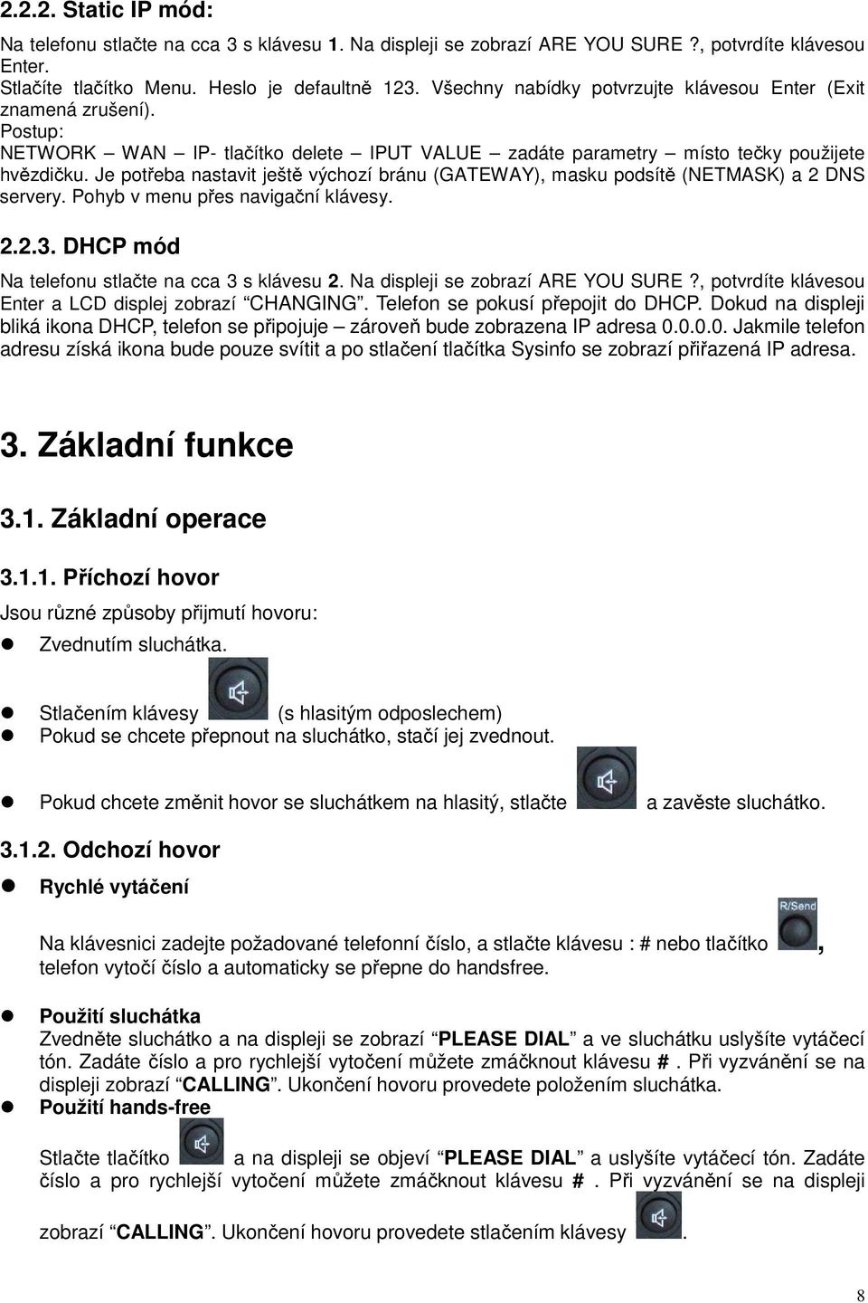 Je potřeba nastavit ještě výchozí bránu (GATEWAY), masku podsítě (NETMASK) a 2 DNS servery. Pohyb v menu přes navigační klávesy. 2.2.3. DHCP mód Na telefonu stlačte na cca 3 s klávesu 2.