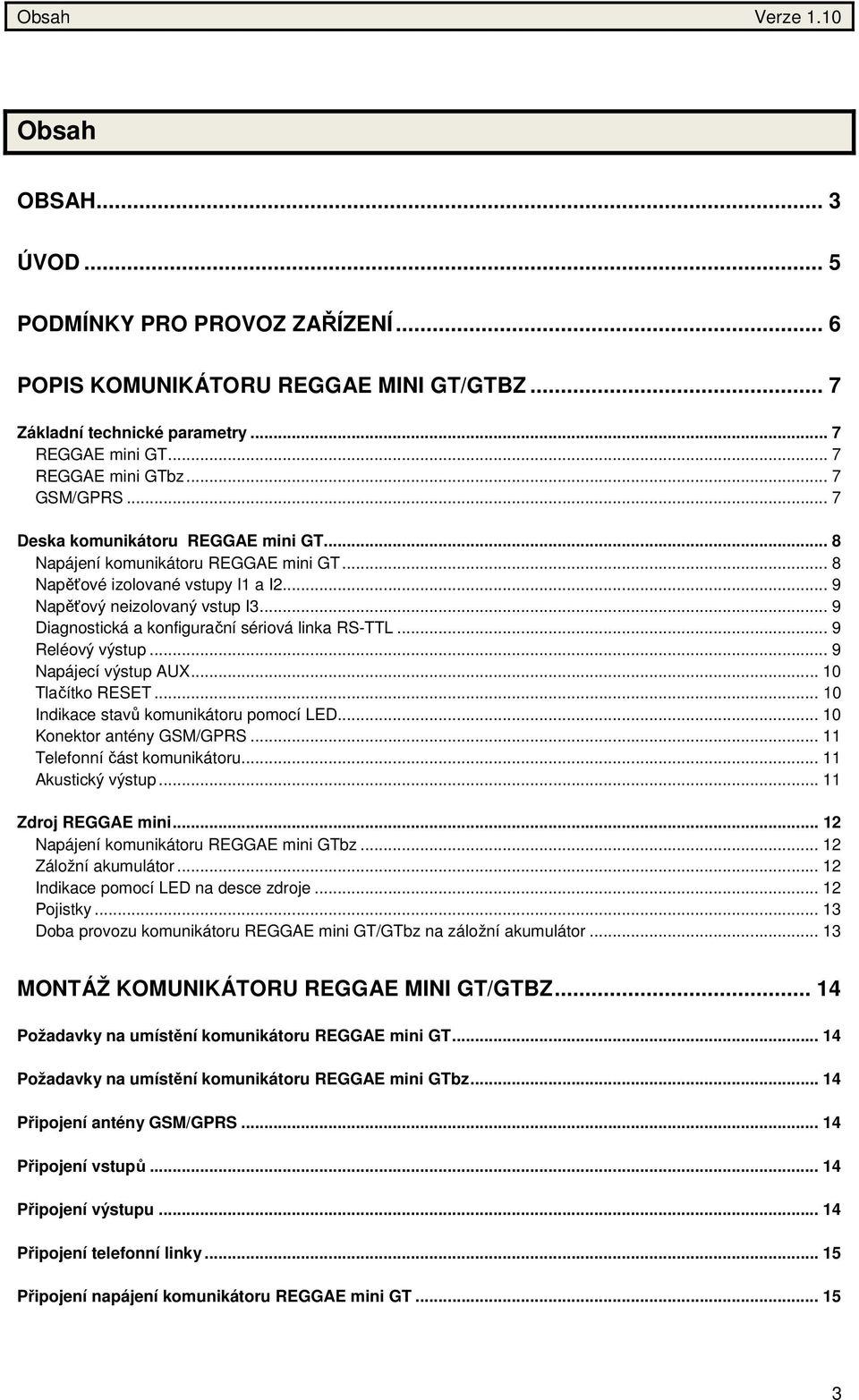 .. 9 Diagnostická a konfigurační sériová linka RS-TTL... 9 Reléový výstup... 9 Napájecí výstup AUX... 10 Tlačítko RESET... 10 Indikace stavů komunikátoru pomocí LED... 10 Konektor antény GSM/GPRS.