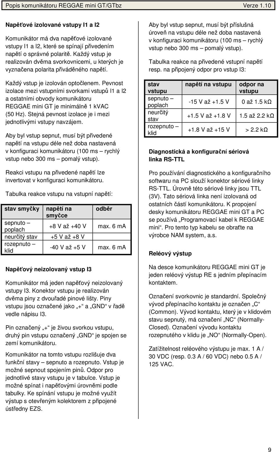 Pevnost izolace mezi vstupními svorkami vstupů I1 a I2 a ostatními obvody komunikátoru REGGAE mini GT je minimálně 1 kvac (50 Hz). Stejná pevnost izolace je i mezi jednotlivými vstupy navzájem.