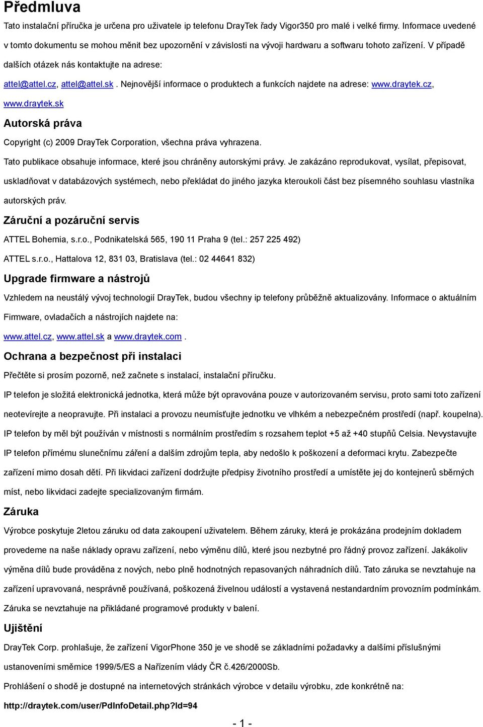 cz, attel@attel.sk. Nejnovější informace o produktech a funkcích najdete na adrese: www.draytek.cz, www.draytek.sk Autorská práva Copyright (c) 2009 DrayTek Corporation, všechna práva vyhrazena.