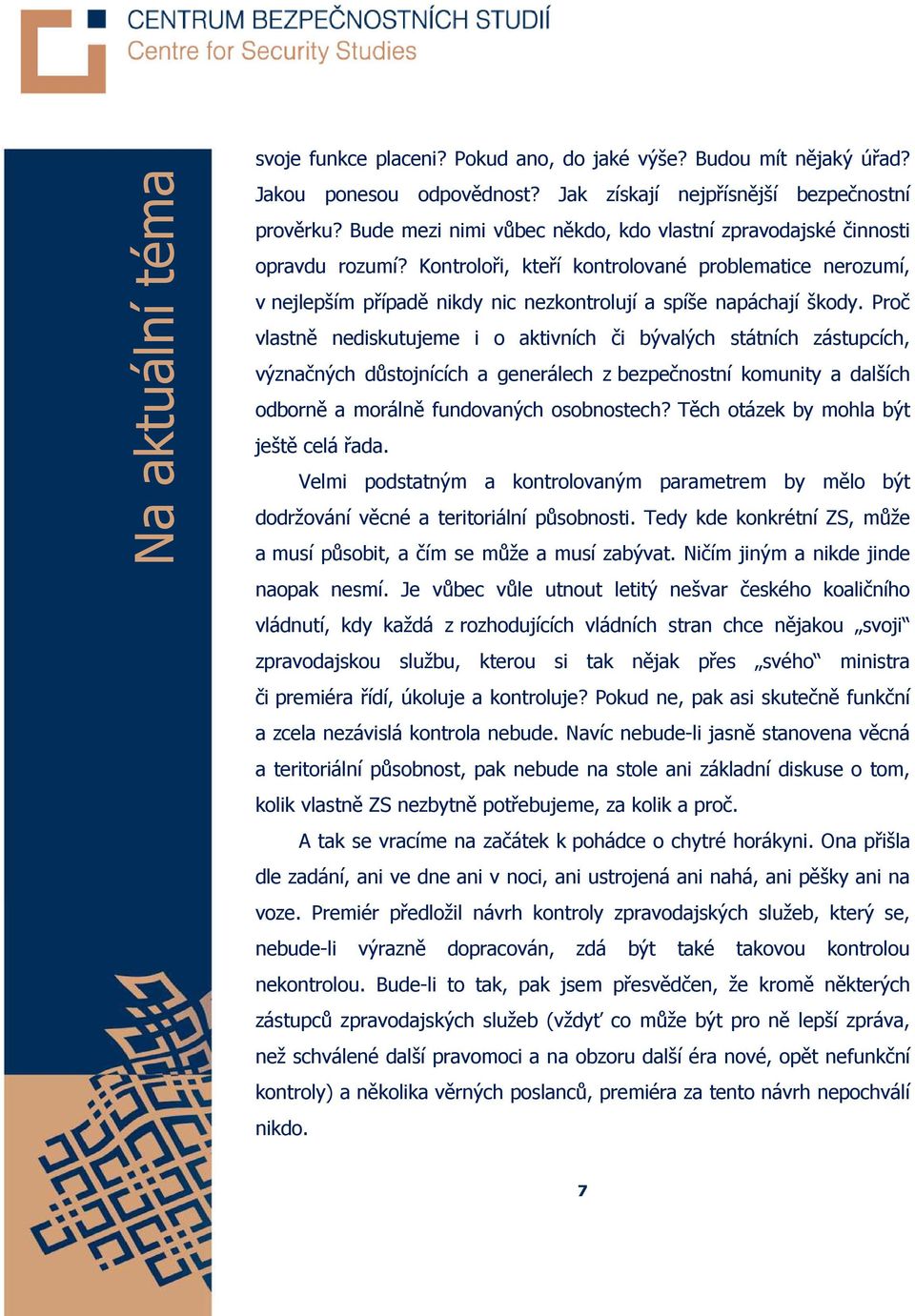 Proč vlastně nediskutujeme i o aktivních či bývalých státních zástupcích, význačných důstojnících a generálech z bezpečnostní komunity a dalších odborně a morálně fundovaných osobnostech?