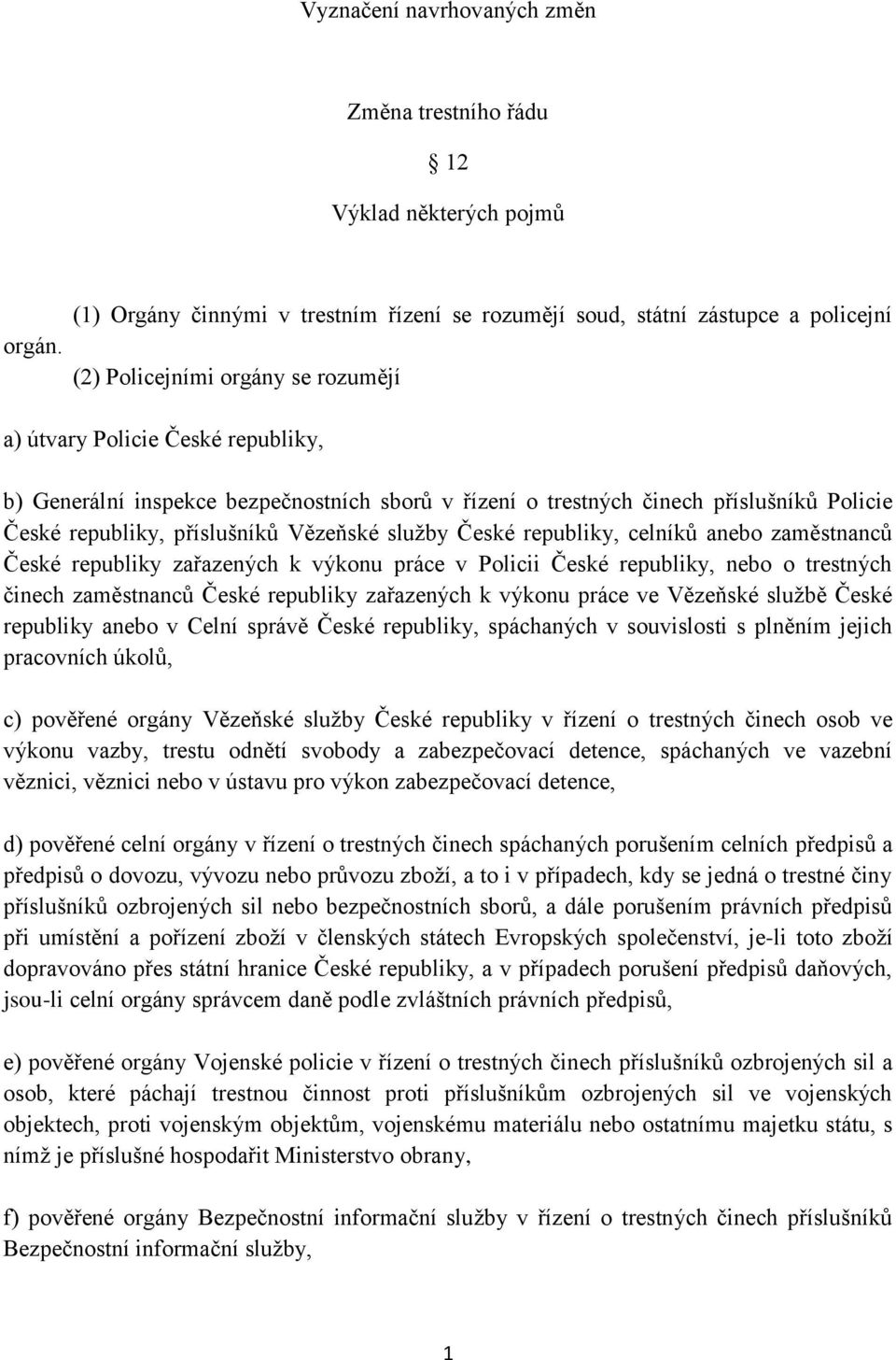 řízení o trestných činech příslušníků Policie České republiky, příslušníků Vězeňské služby České republiky, celníků anebo zaměstnanců České republiky zařazených k výkonu práce v Policii České