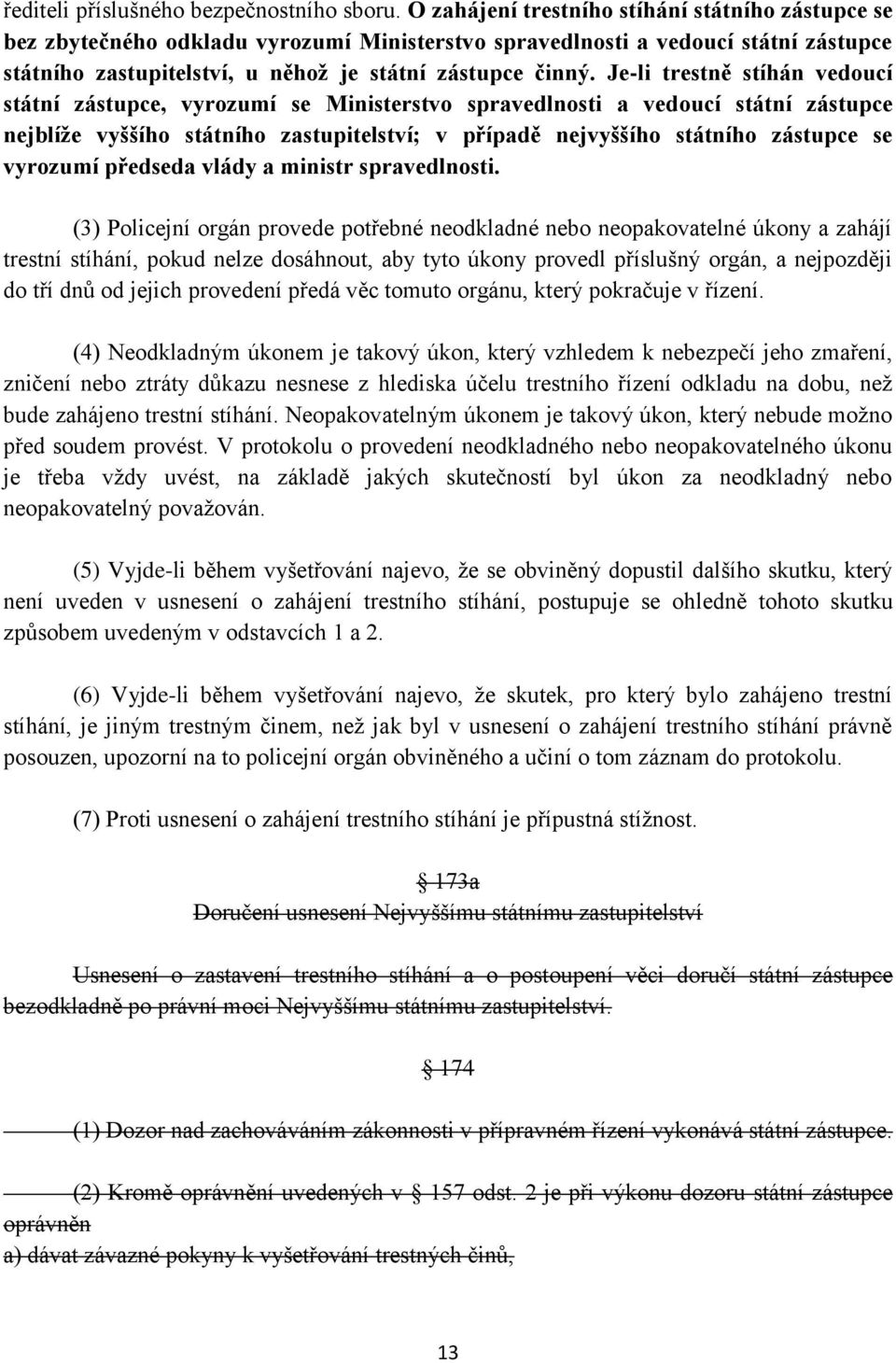 Je-li trestně stíhán vedoucí státní zástupce, vyrozumí se Ministerstvo spravedlnosti a vedoucí státní zástupce nejblíže vyššího státního zastupitelství; v případě nejvyššího státního zástupce se