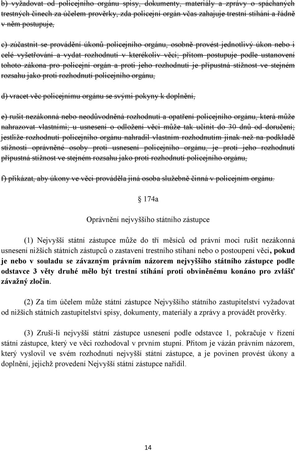 policejní orgán a proti jeho rozhodnutí je přípustná stížnost ve stejném rozsahu jako proti rozhodnutí policejního orgánu, d) vracet věc policejnímu orgánu se svými pokyny k doplnění, e) rušit