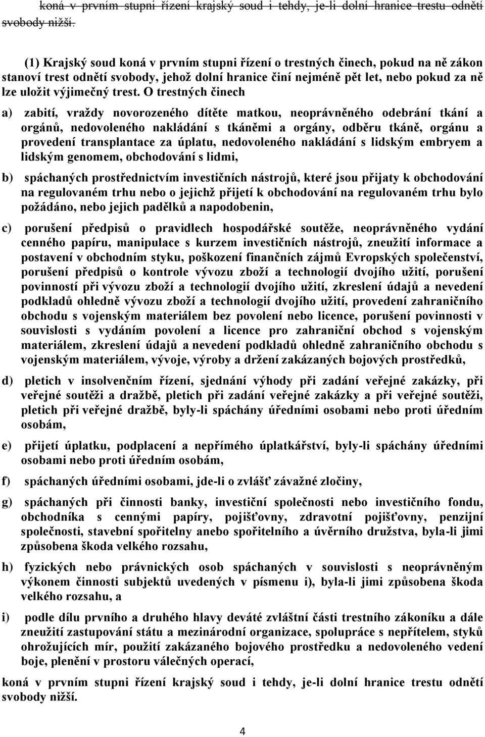 O trestných činech a) zabití, vraždy novorozeného dítěte matkou, neoprávněného odebrání tkání a orgánů, nedovoleného nakládání s tkáněmi a orgány, odběru tkáně, orgánu a provedení transplantace za