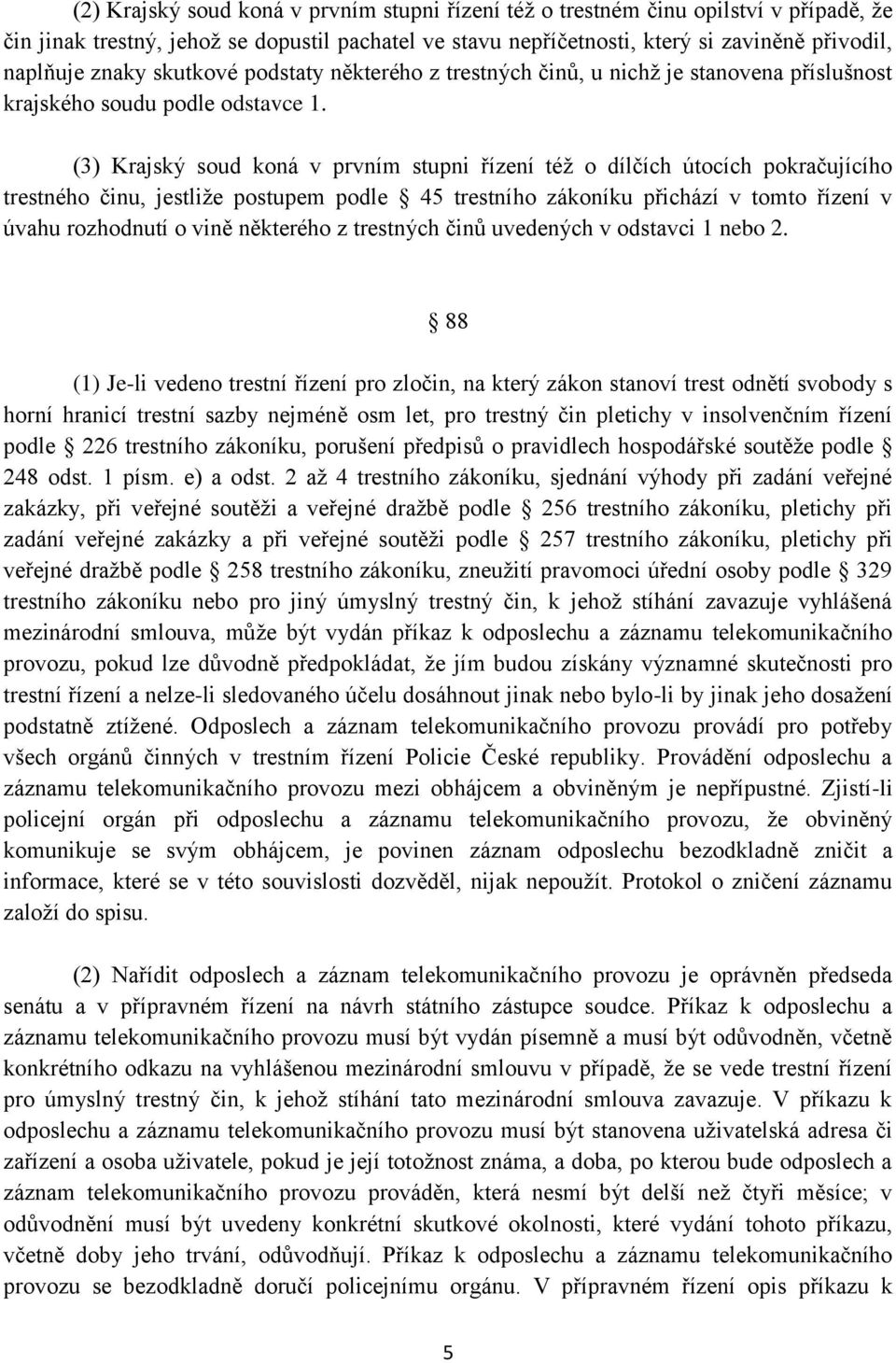 (3) Krajský soud koná v prvním stupni řízení též o dílčích útocích pokračujícího trestného činu, jestliže postupem podle 45 trestního zákoníku přichází v tomto řízení v úvahu rozhodnutí o vině