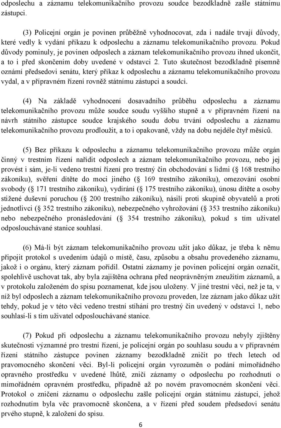 Pokud důvody pominuly, je povinen odposlech a záznam telekomunikačního provozu ihned ukončit, a to i před skončením doby uvedené v odstavci 2.