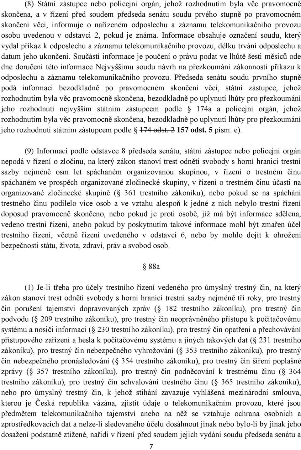 Informace obsahuje označení soudu, který vydal příkaz k odposlechu a záznamu telekomunikačního provozu, délku trvání odposlechu a datum jeho ukončení.