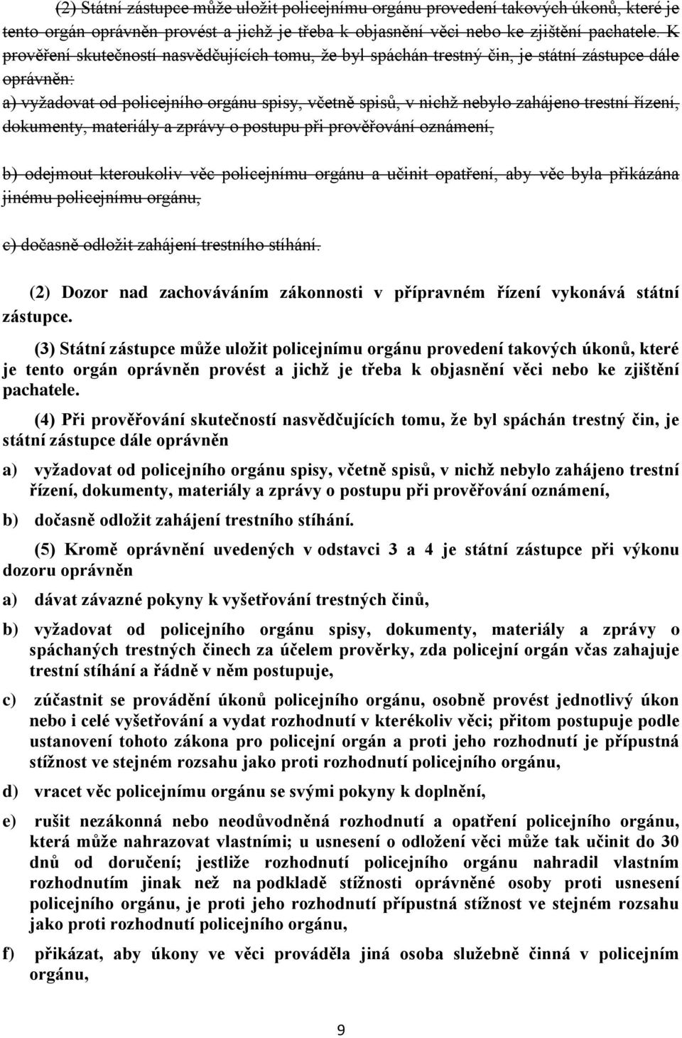 řízení, dokumenty, materiály a zprávy o postupu při prověřování oznámení, b) odejmout kteroukoliv věc policejnímu orgánu a učinit opatření, aby věc byla přikázána jinému policejnímu orgánu, c)