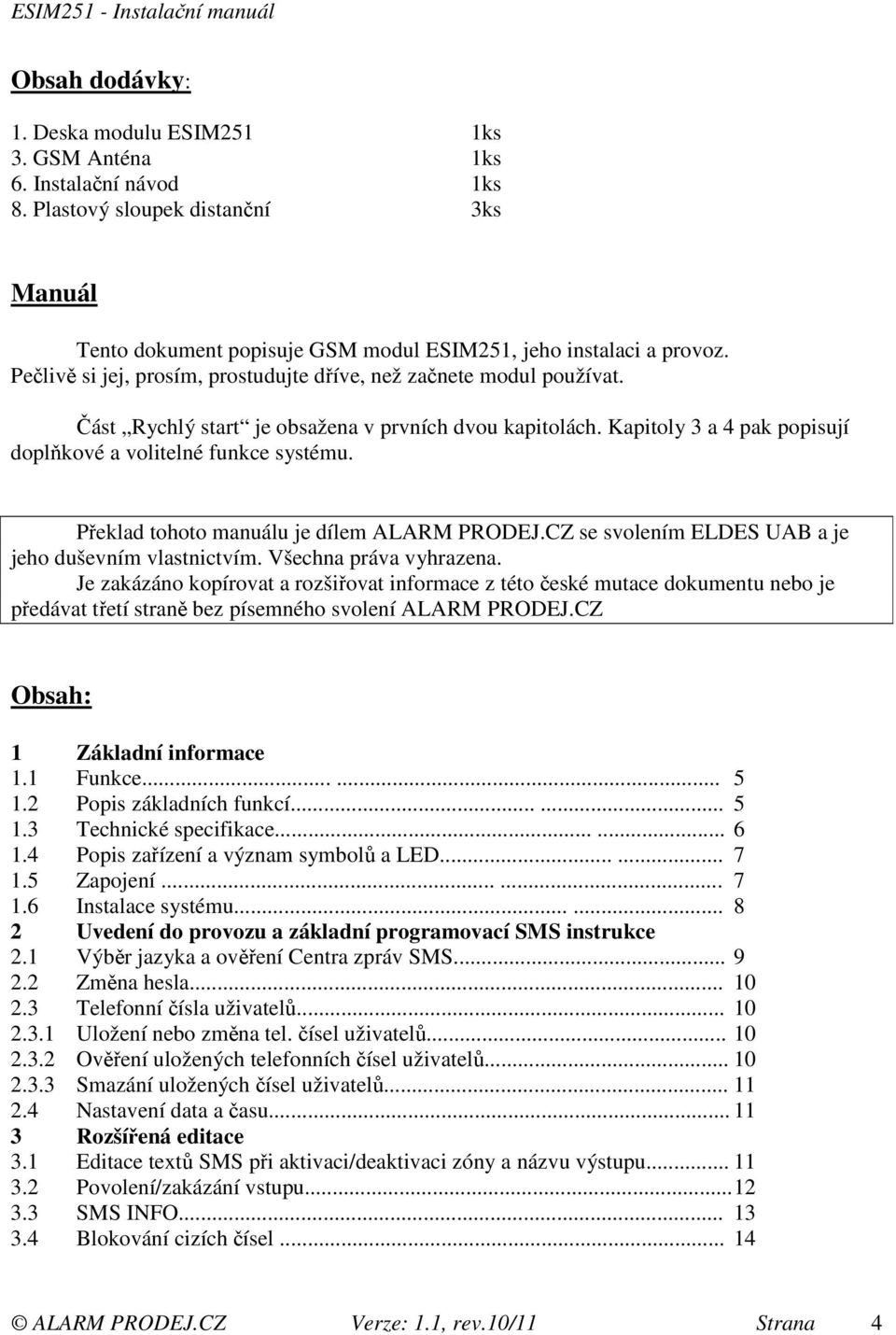 Překlad tohoto manuálu je dílem ALARM PRODEJ.CZ se svolením ELDES UAB a je jeho duševním vlastnictvím. Všechna práva vyhrazena.