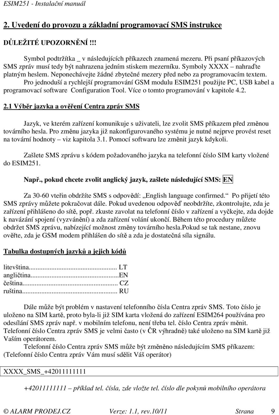 Pro jednoduší a rychlejší programování GSM modulu ESIM251 použijte PC, USB kabel a programovací software Configuration Tool. Více o tomto programování v kapitole 4.2. 2.